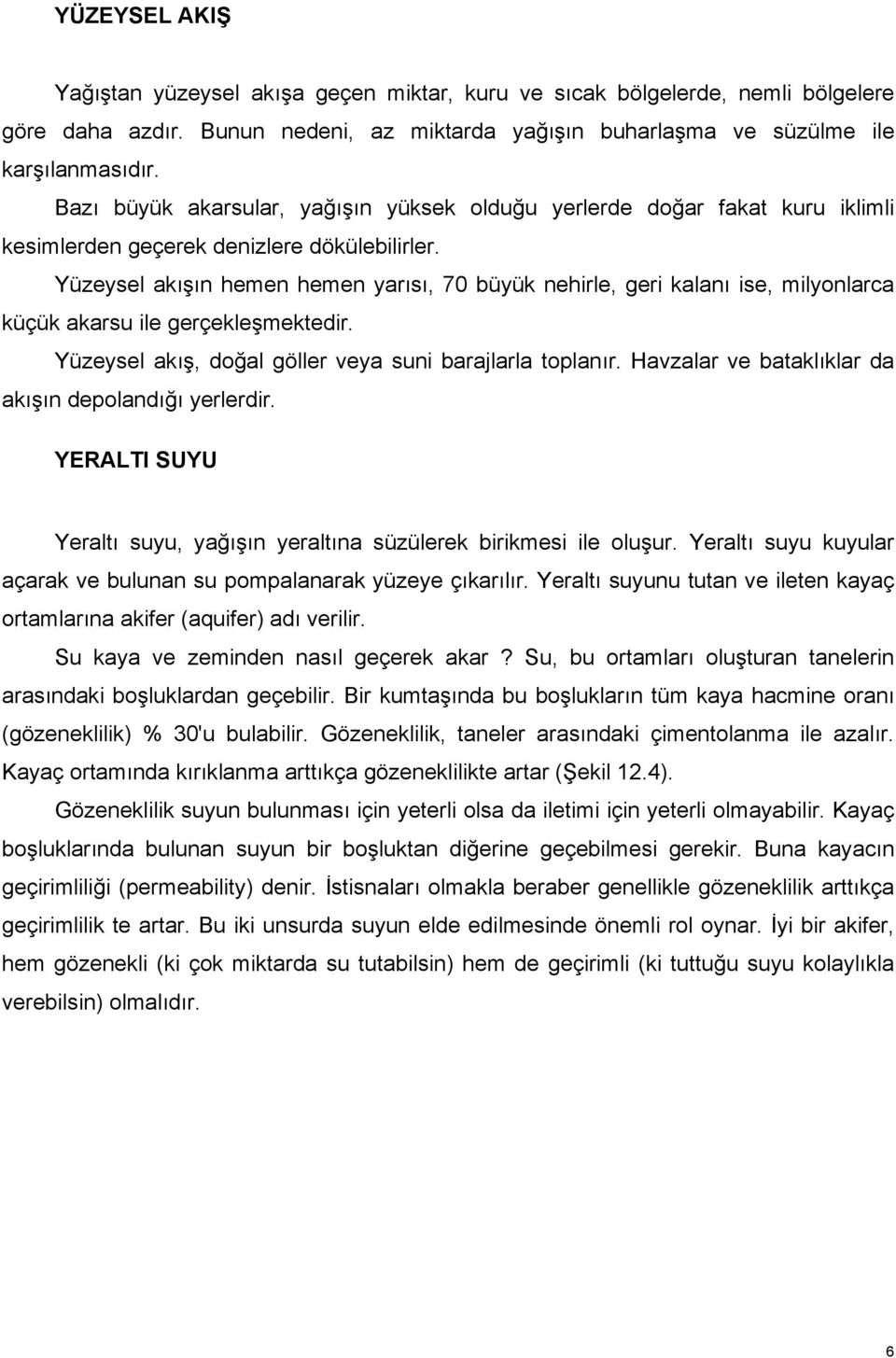 Yüzeysel akışın hemen hemen yarısı, 70 büyük nehirle, geri kalanı ise, milyonlarca küçük akarsu ile gerçekleşmektedir. Yüzeysel akış, doğal göller veya suni barajlarla toplanır.