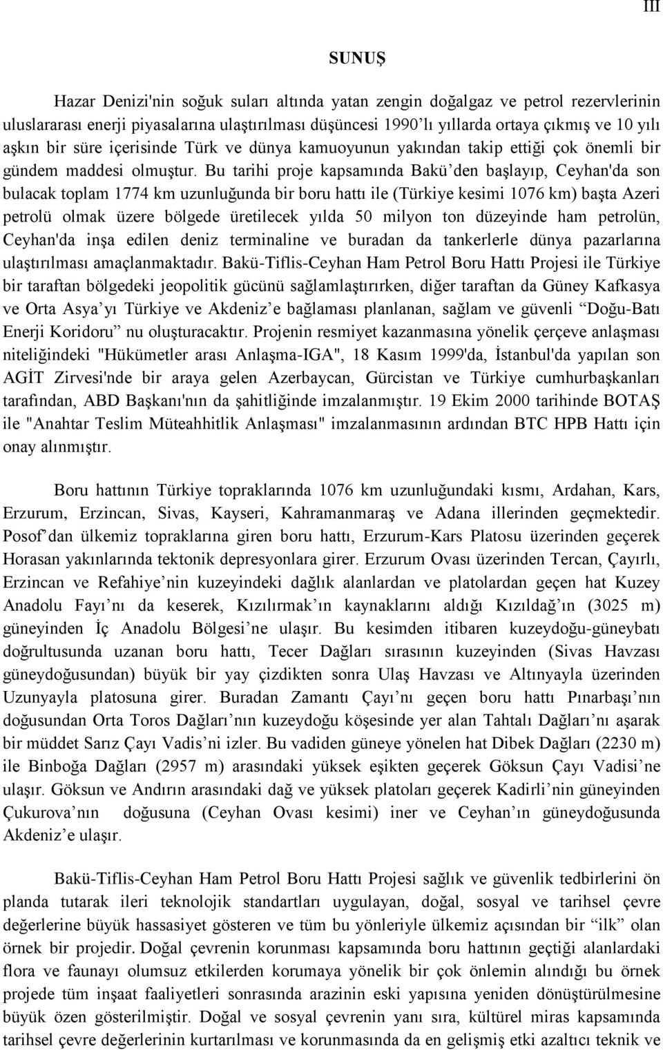 Bu tarihi proje kapsamında Bakü den başlayıp, Ceyhan'da son bulacak toplam 1774 km uzunluğunda bir boru hattı ile (Türkiye kesimi 1076 km) başta Azeri petrolü olmak üzere bölgede üretilecek yılda 50