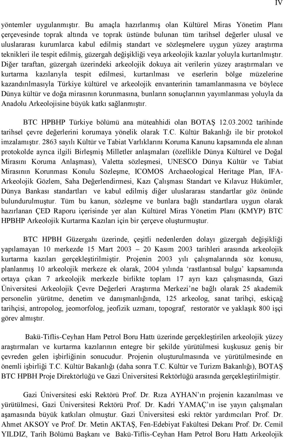 sözleşmelere uygun yüzey araştırma teknikleri ile tespit edilmiş, güzergah değişikliği veya arkeolojik kazılar yoluyla kurtarılmıştır.