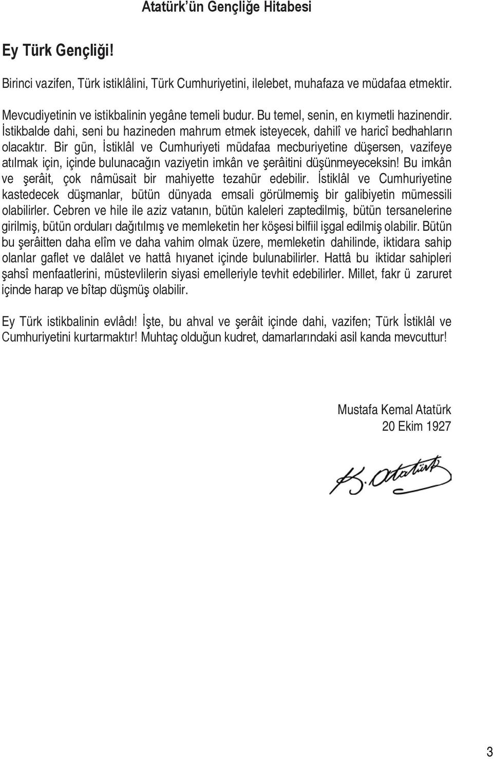 Bir gün, İstiklâl ve Cumhuriyeti müdafaa mecburiyetine düşersen, vazifeye atılmak için, içinde bulunacağın vaziyetin imkân ve şerâitini düşünmeyeceksin!