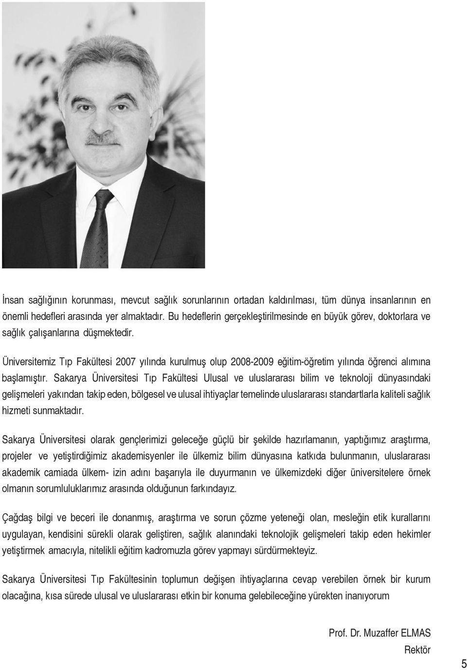 Üniversitemiz Tıp Fakültesi 2007 yılında kurulmuş olup 2008-2009 eğitim-öğretim yılında öğrenci alımına başlamıştır.