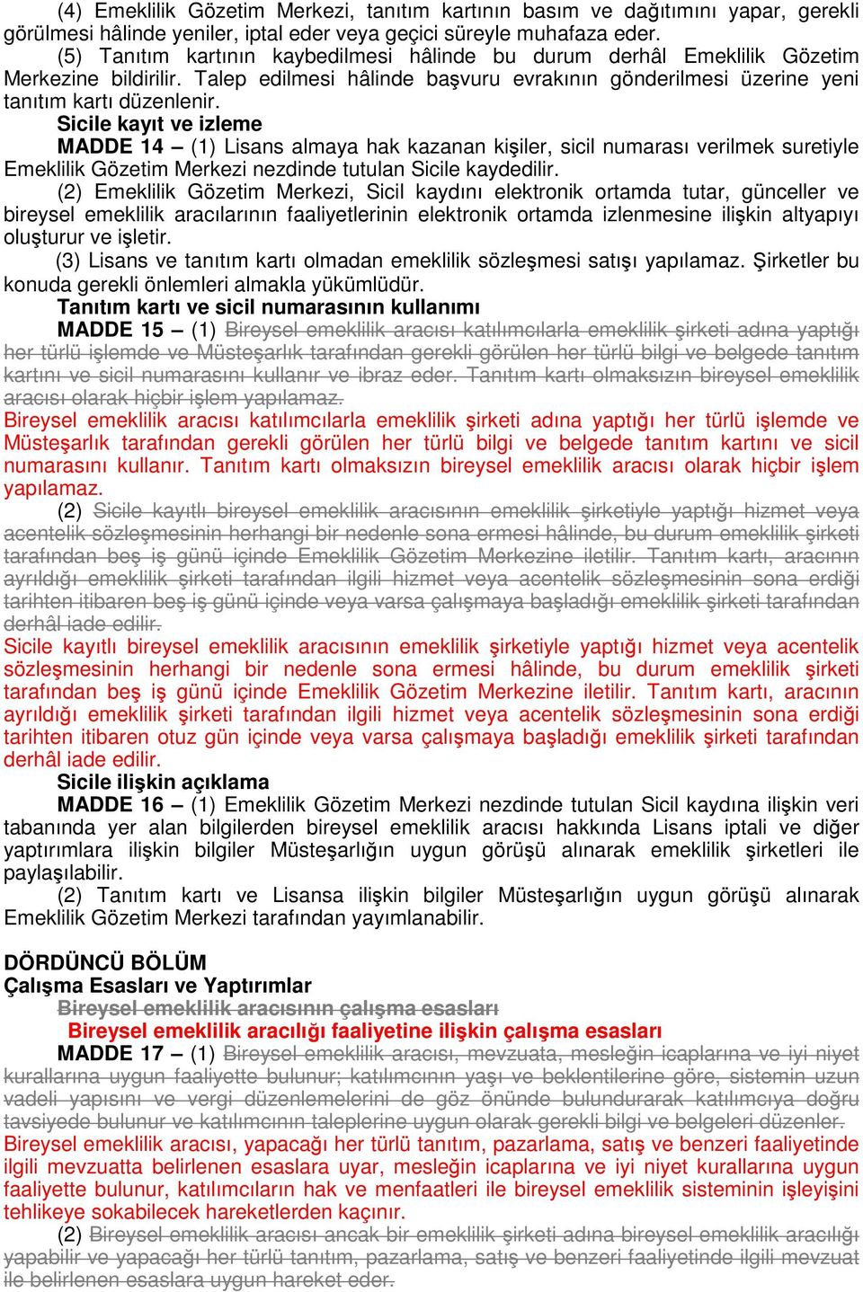 Sicile kayıt ve izleme MADDE 14 (1) Lisans almaya hak kazanan kişiler, sicil numarası verilmek suretiyle Emeklilik Gözetim Merkezi nezdinde tutulan Sicile kaydedilir.