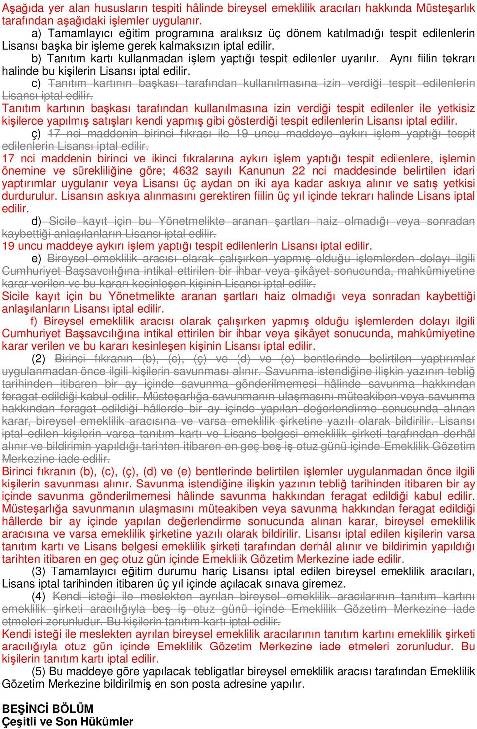 b) Tanıtım kartı kullanmadan işlem yaptığı tespit edilenler uyarılır. Aynı fiilin tekrarı halinde bu kişilerin Lisansı iptal edilir.