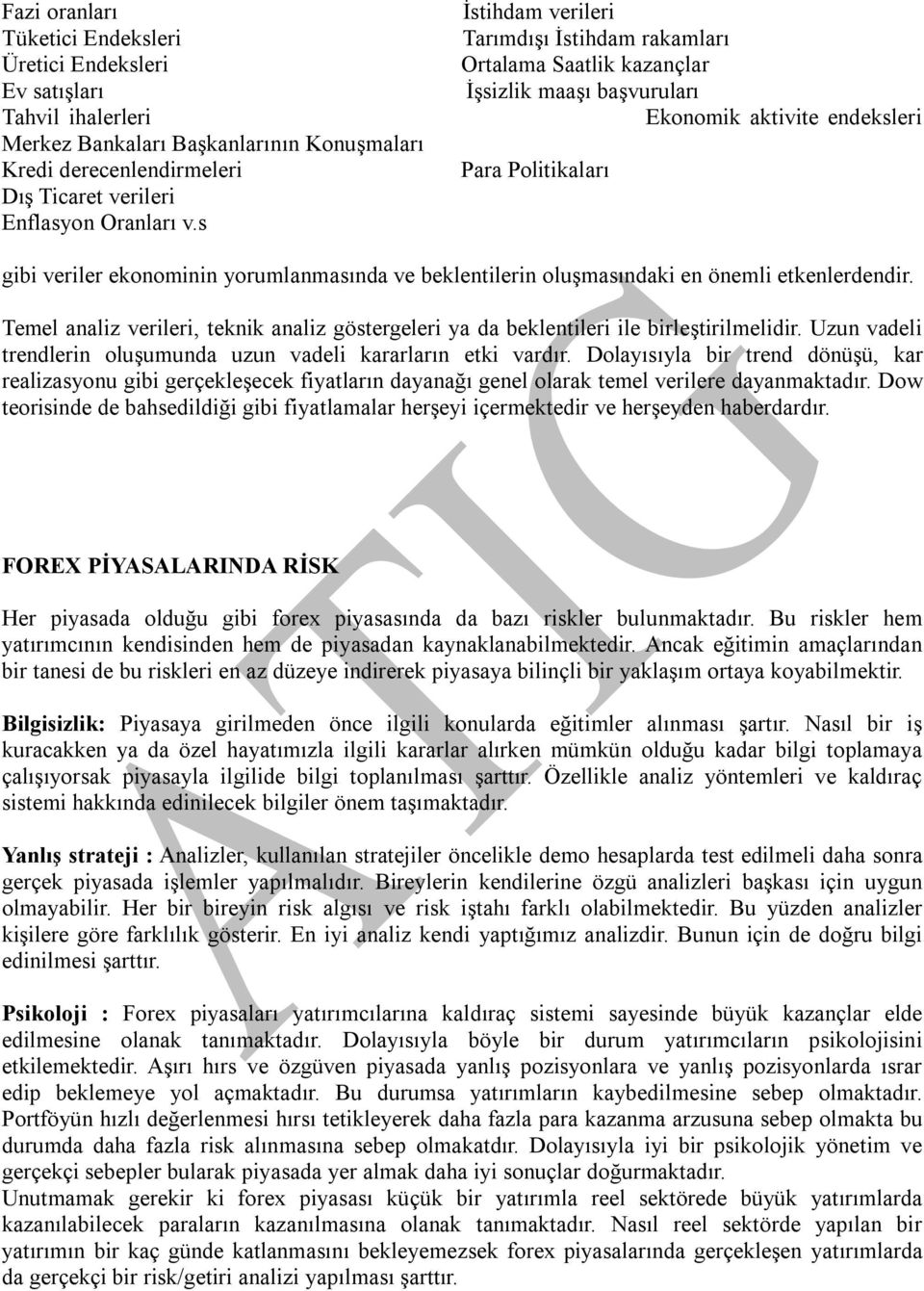 beklentilerin oluşmasındaki en önemli etkenlerdendir. Temel analiz verileri, teknik analiz göstergeleri ya da beklentileri ile birleştirilmelidir.