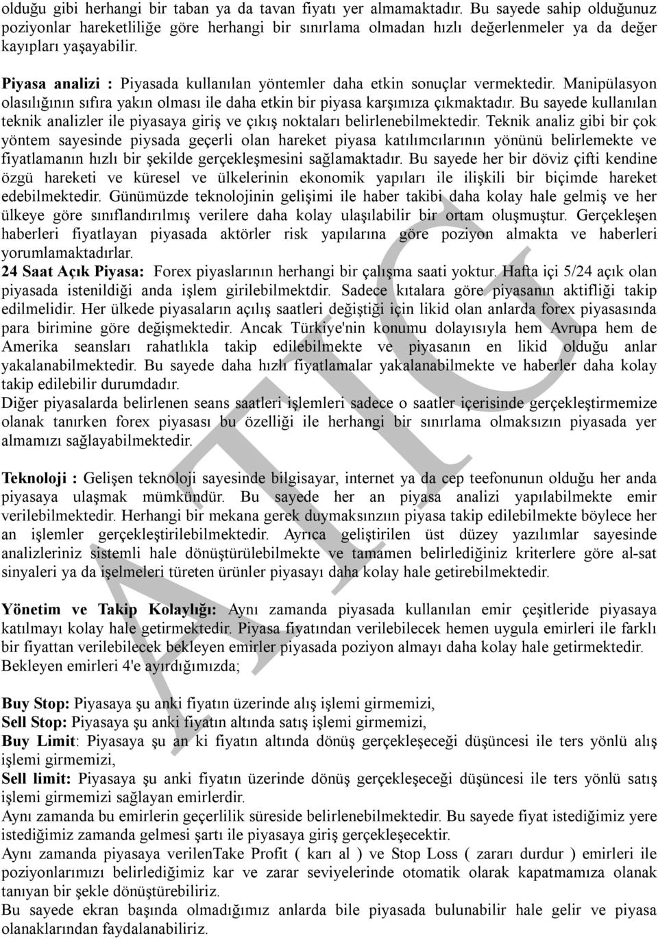 Piyasa analizi : Piyasada kullanılan yöntemler daha etkin sonuçlar vermektedir. Manipülasyon olasılığının sıfıra yakın olması ile daha etkin bir piyasa karşımıza çıkmaktadır.