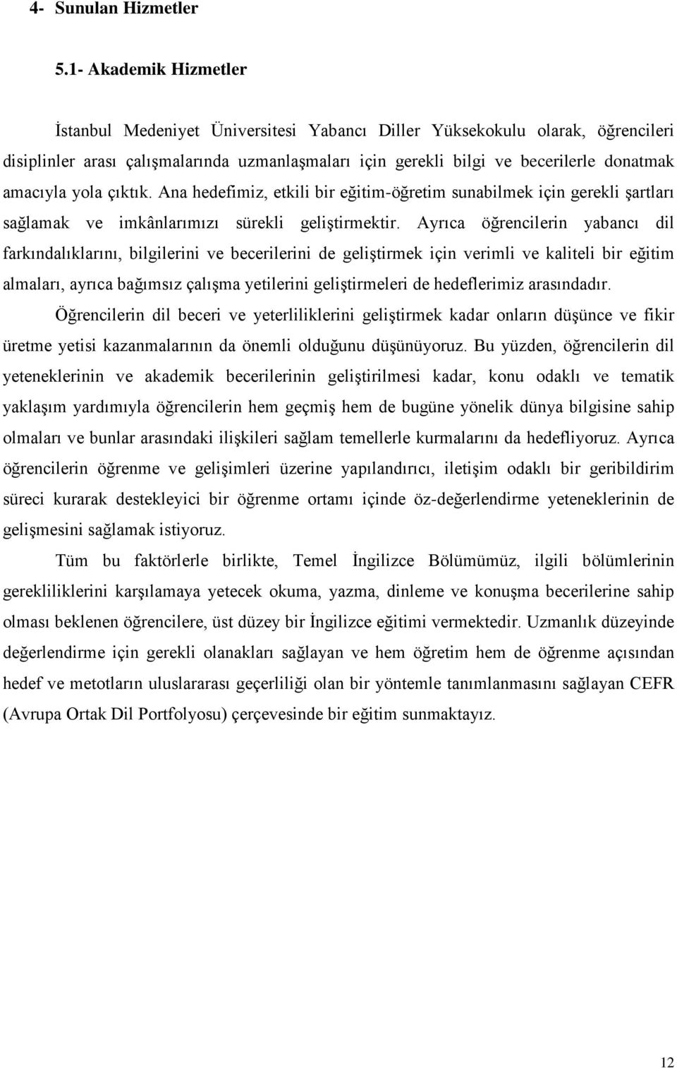 amacıyla yola çıktık. Ana hedefimiz, etkili bir eğitim-öğretim sunabilmek için gerekli şartları sağlamak ve imkânlarımızı sürekli geliştirmektir.