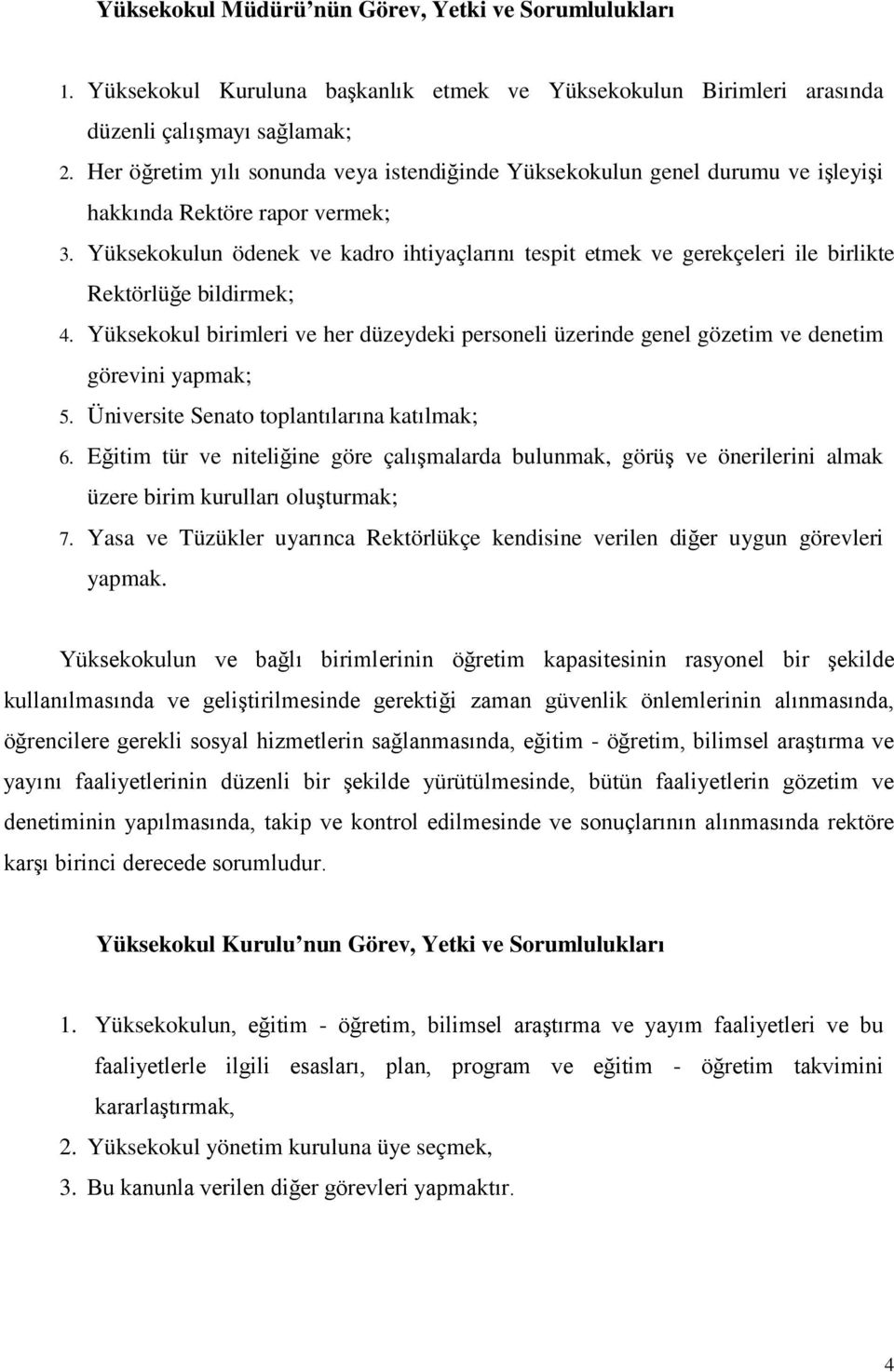 Yüksekokulun ödenek ve kadro ihtiyaçlarını tespit etmek ve gerekçeleri ile birlikte Rektörlüğe bildirmek; 4.