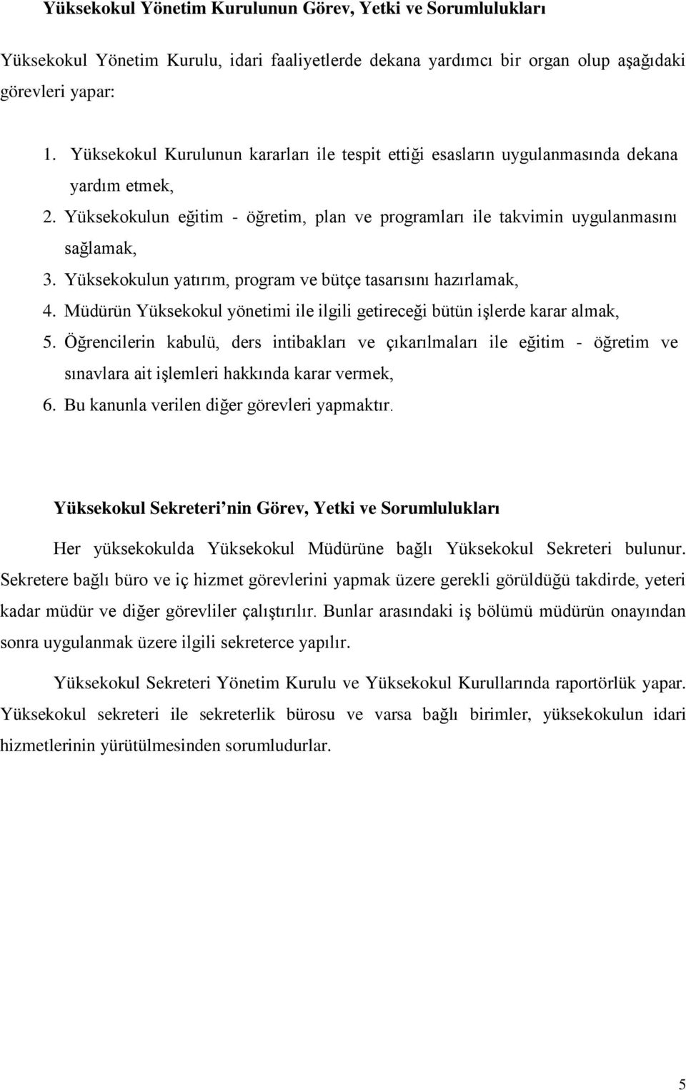 Yüksekokulun yatırım, program ve bütçe tasarısını hazırlamak, 4. Müdürün Yüksekokul yönetimi ile ilgili getireceği bütün işlerde karar almak, 5.