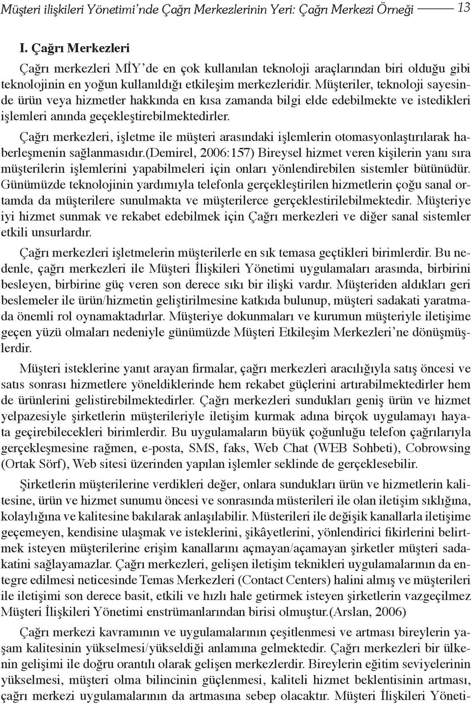 Müşteriler, teknoloji sayesinde ürün veya hizmetler hakkında en kısa zamanda bilgi elde edebilmekte ve istedikleri işlemleri anında geçekleştirebilmektedirler.