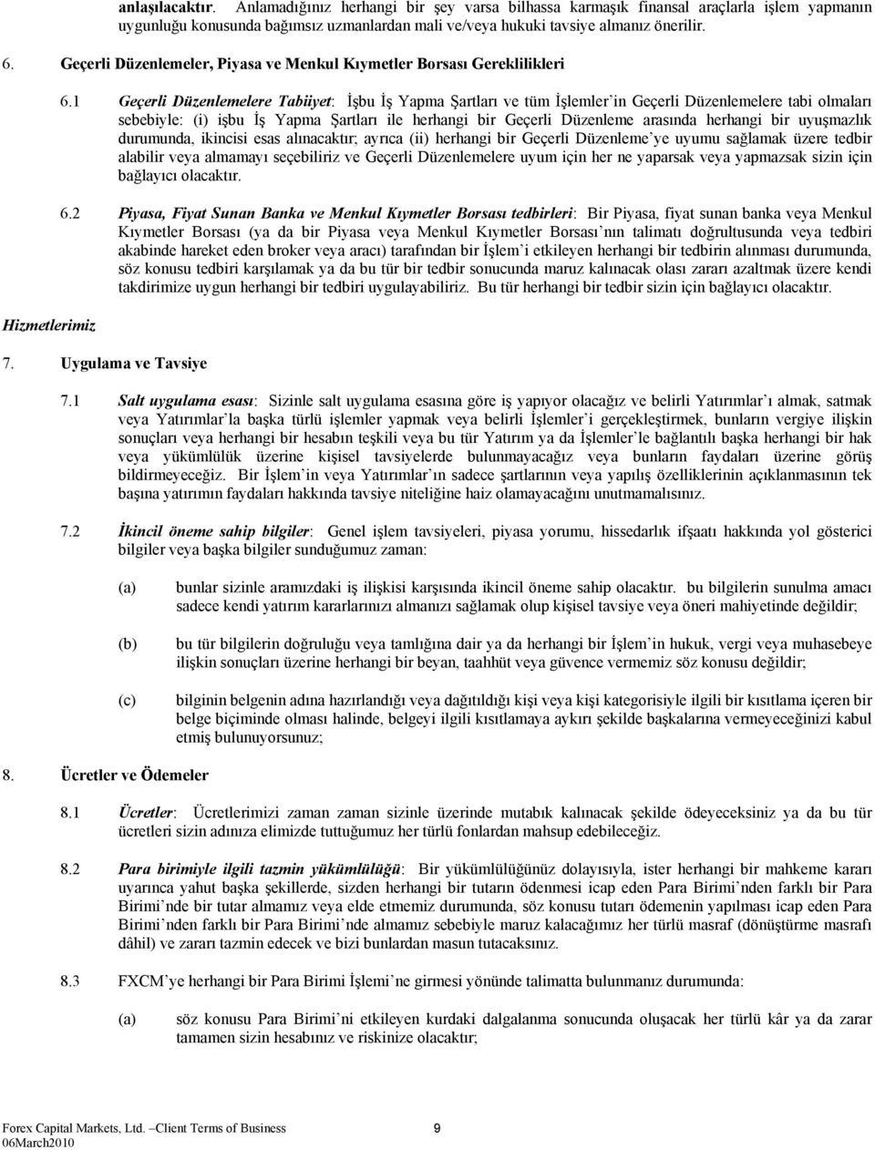 1 Geçerli Düzenlemelere Tabiiyet: İşbu İş Yapma Şartları ve tüm İşlemler in Geçerli Düzenlemelere tabi olmaları sebebiyle: (i) işbu İş Yapma Şartları ile herhangi bir Geçerli Düzenleme arasında