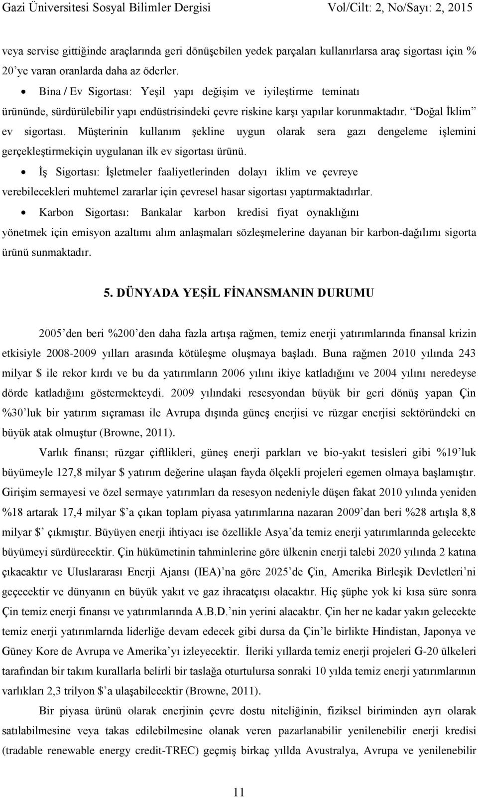 Müşterinin kullanım şekline uygun olarak sera gazı dengeleme işlemini gerçekleştirmekiçin uygulanan ilk ev sigortası ürünü.