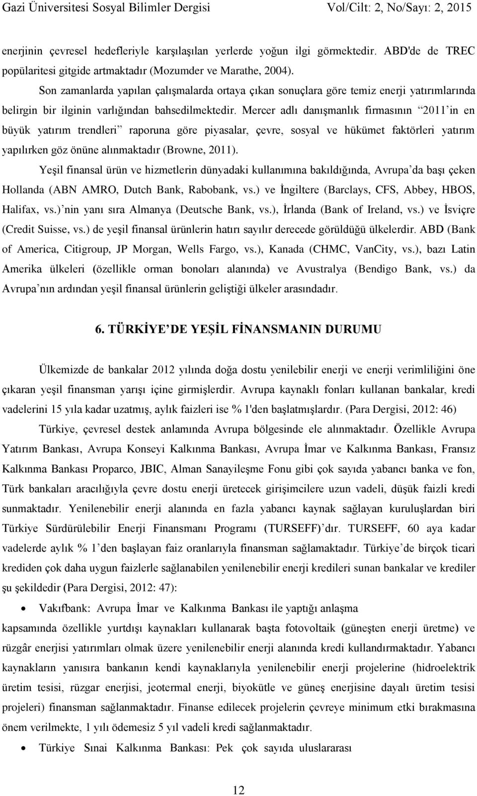 Mercer adlı danışmanlık firmasının 2011 in en büyük yatırım trendleri raporuna göre piyasalar, çevre, sosyal ve hükümet faktörleri yatırım yapılırken göz önüne alınmaktadır (Browne, 2011).