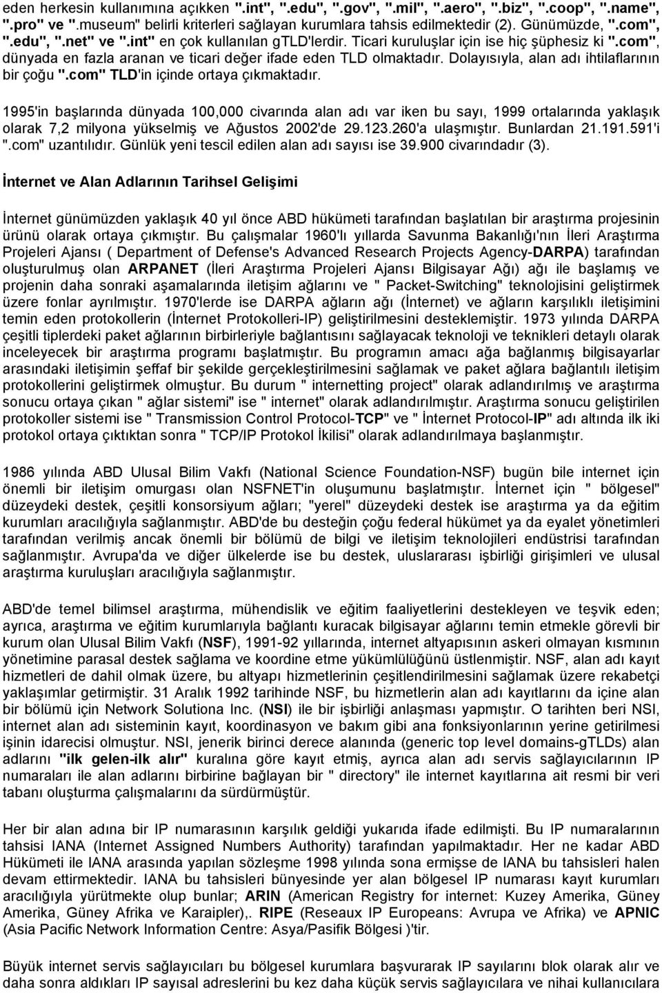 Dolayısıyla, alan adı ihtilaflarının bir çoğu ".com" TLD'in içinde ortaya çıkmaktadır.