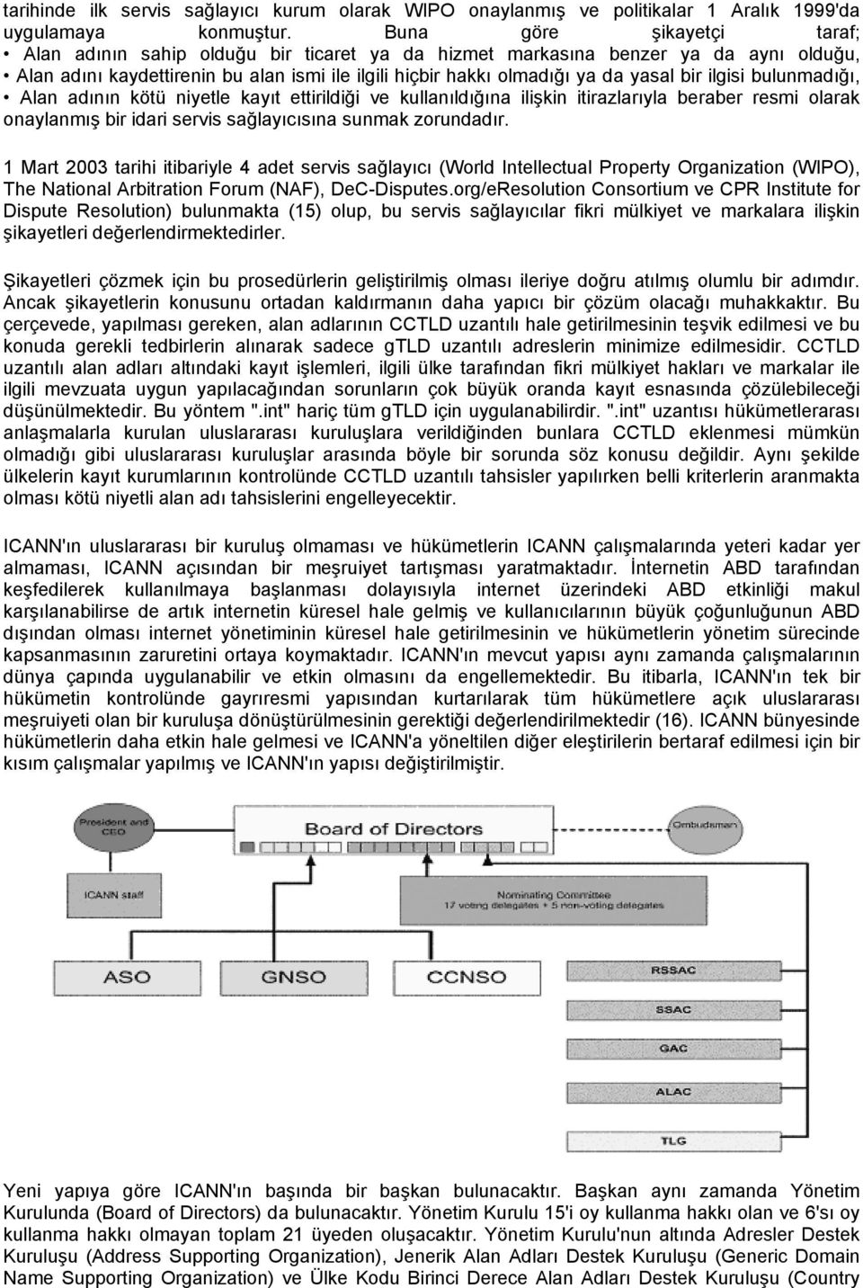 ilgisi bulunmadığı, Alan adının kötü niyetle kayıt ettirildiği ve kullanıldığına ilişkin itirazlarıyla beraber resmi olarak onaylanmış bir idari servis sağlayıcısına sunmak zorundadır.