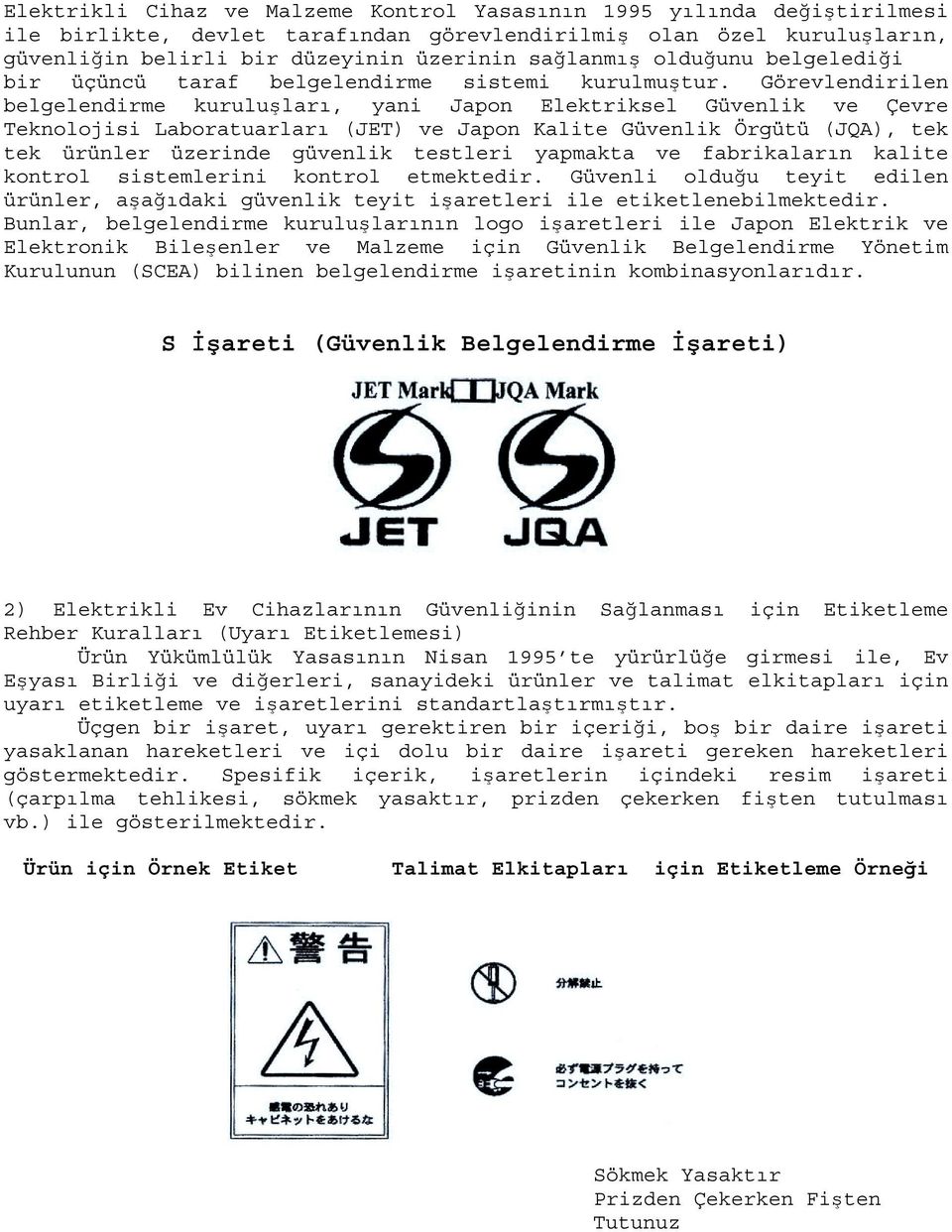 Görevlendirilen belgelendirme kuruluşları, yani Japon Elektriksel Güvenlik ve Çevre Teknolojisi Laboratuarları (JET) ve Japon Kalite Güvenlik Örgütü (JQA), tek tek ürünler üzerinde güvenlik testleri