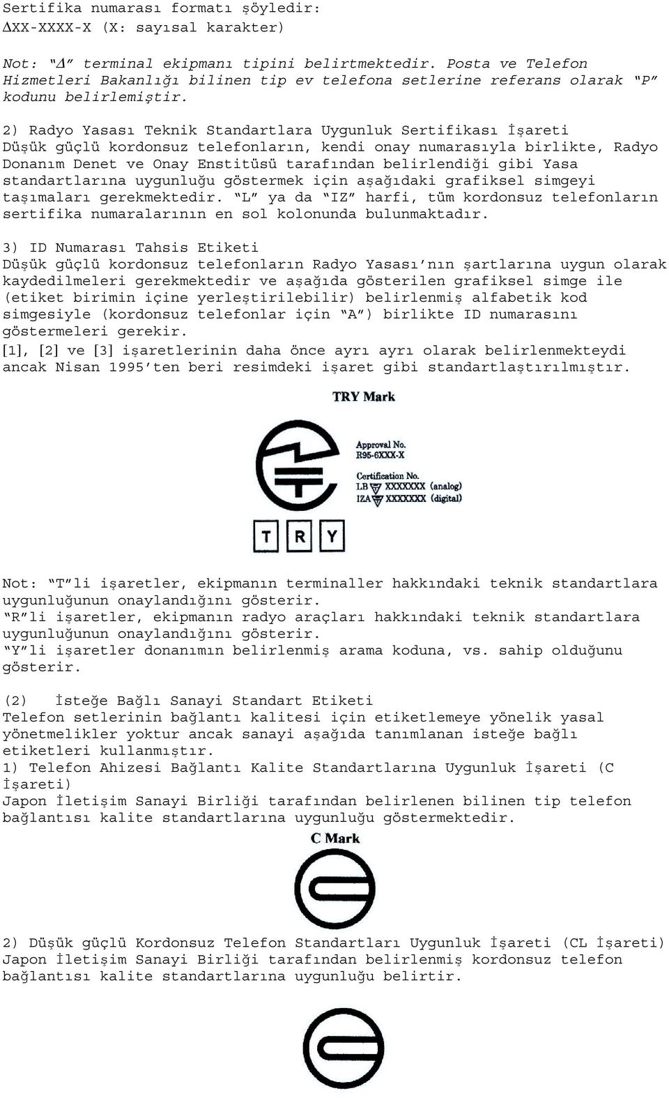 2) Radyo Yasası Teknik Standartlara Uygunluk Sertifikası İşareti Düşük güçlü kordonsuz telefonların, kendi onay numarasıyla birlikte, Radyo Donanım Denet ve Onay Enstitüsü tarafından belirlendiği