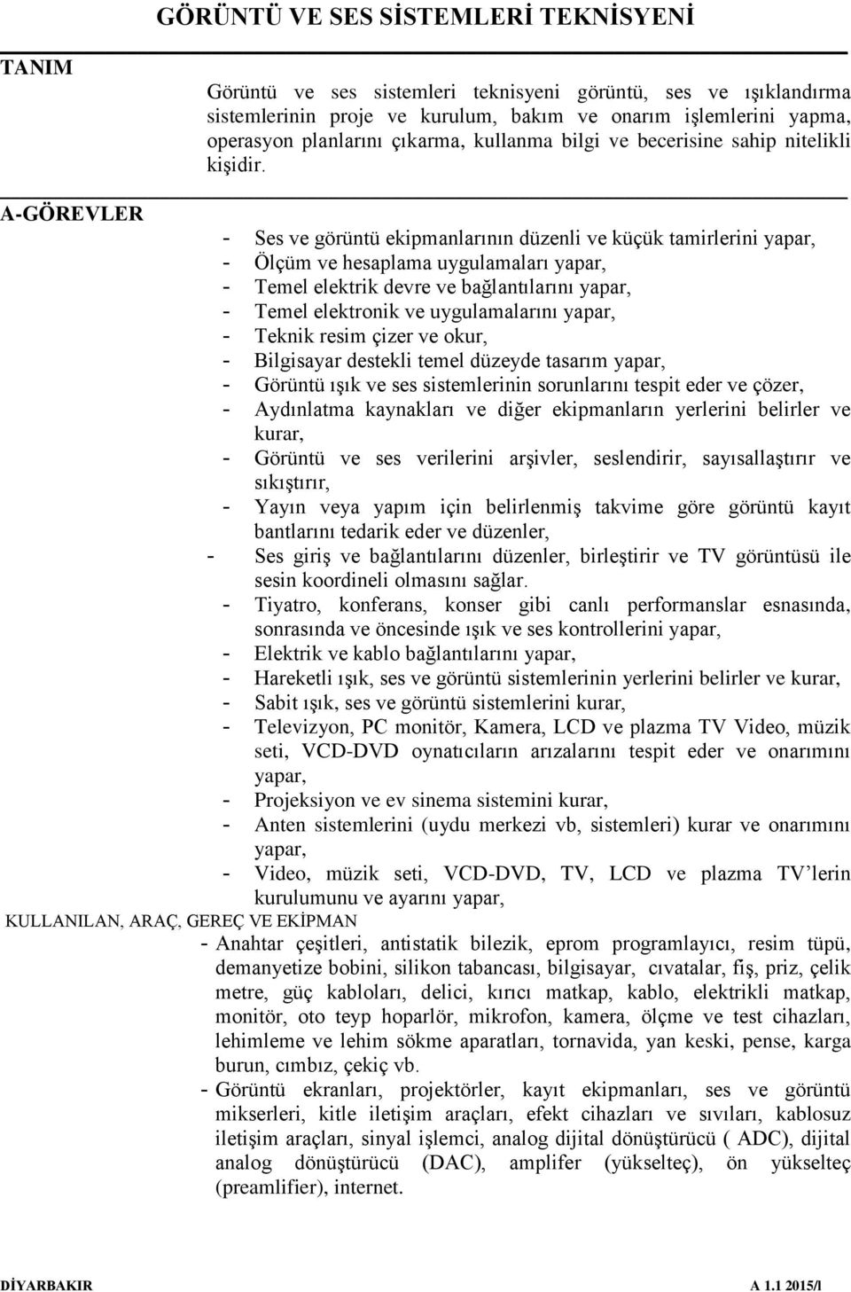 A-GÖREVLER - Ses ve görüntü ekipmanlarının düzenli ve küçük tamirlerini yapar, - Ölçüm ve hesaplama uygulamaları yapar, - Temel elektrik devre ve bağlantılarını yapar, - Temel elektronik ve