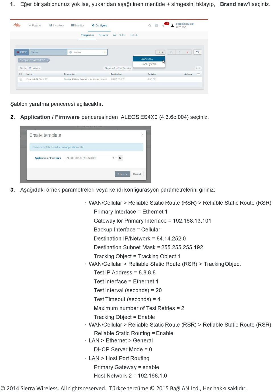 Aşağıdaki örnek parametreleri veya kendi konfigürasyon parametrelerini giriniz: WAN/Cellular > Reliable Static Route (RSR) > Reliable Static Route (RSR) Primary Interface = Ethernet 1 Gateway for