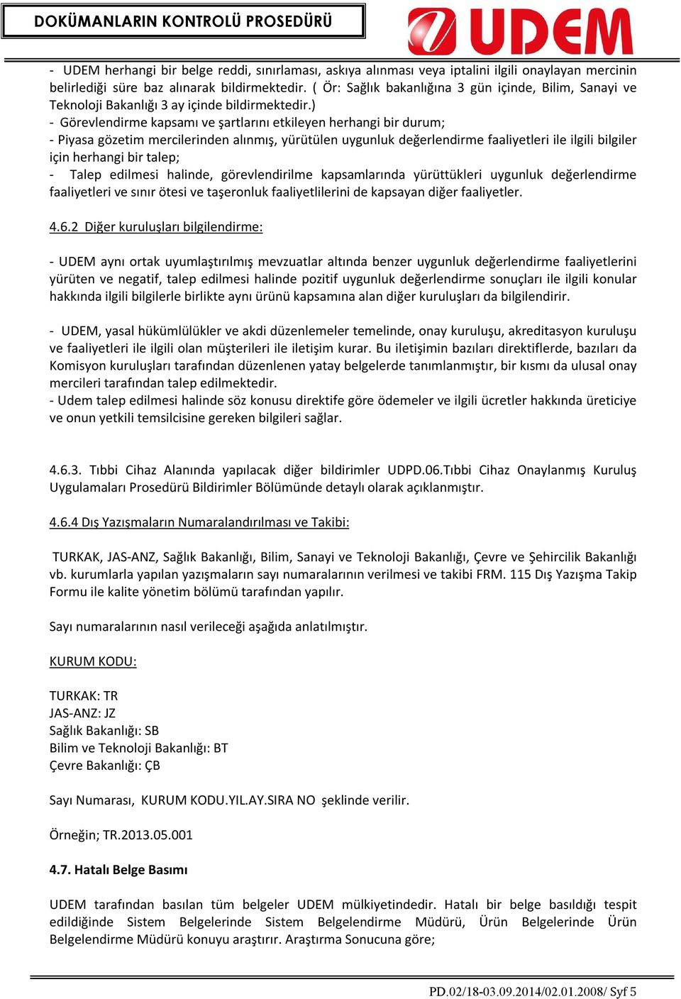 ) - Görevlendirme kapsamı ve şartlarını etkileyen herhangi bir durum; - Piyasa gözetim mercilerinden alınmış, yürütülen uygunluk değerlendirme faaliyetleri ile ilgili bilgiler için herhangi bir