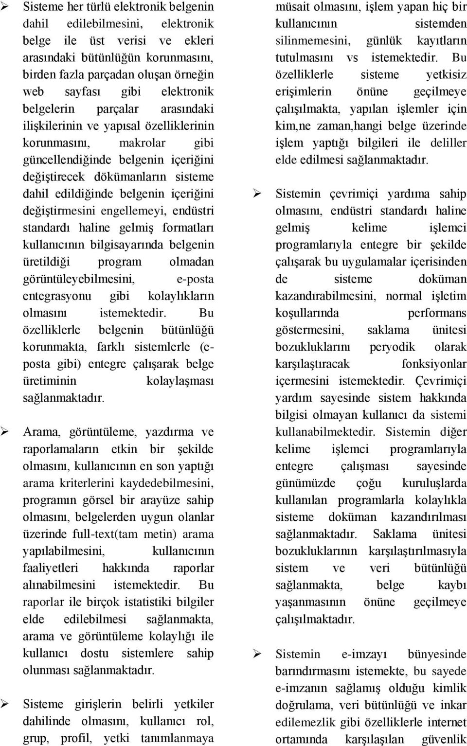 belgenin içeriğini değiştirmesini engellemeyi, endüstri standardı haline gelmiş formatları kullanıcının bilgisayarında belgenin üretildiği program olmadan görüntüleyebilmesini, e-posta entegrasyonu