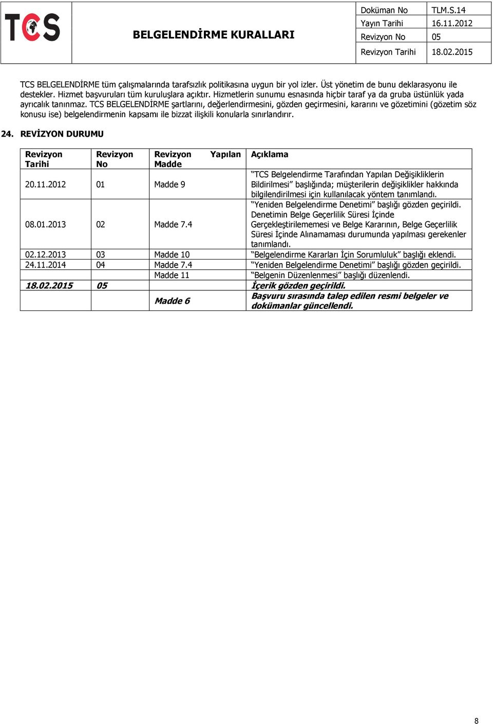 TCS BELGELENDİRME şartlarını, değerlendirmesini, gözden geçirmesini, kararını ve gözetimini (gözetim söz konusu ise) belgelendirmenin kapsamı ile bizzat ilişkili konularla sınırlandırır. 24.