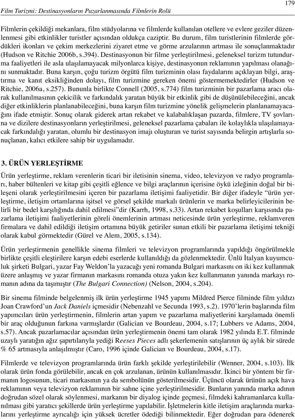 Bu durum, film turistlerinin filmlerde gördükleri ikonları ve çekim merkezlerini ziyaret etme ve görme arzularının artması ile sonuçlanmaktadır (Hudson ve Ritchie 2006b, s.394).