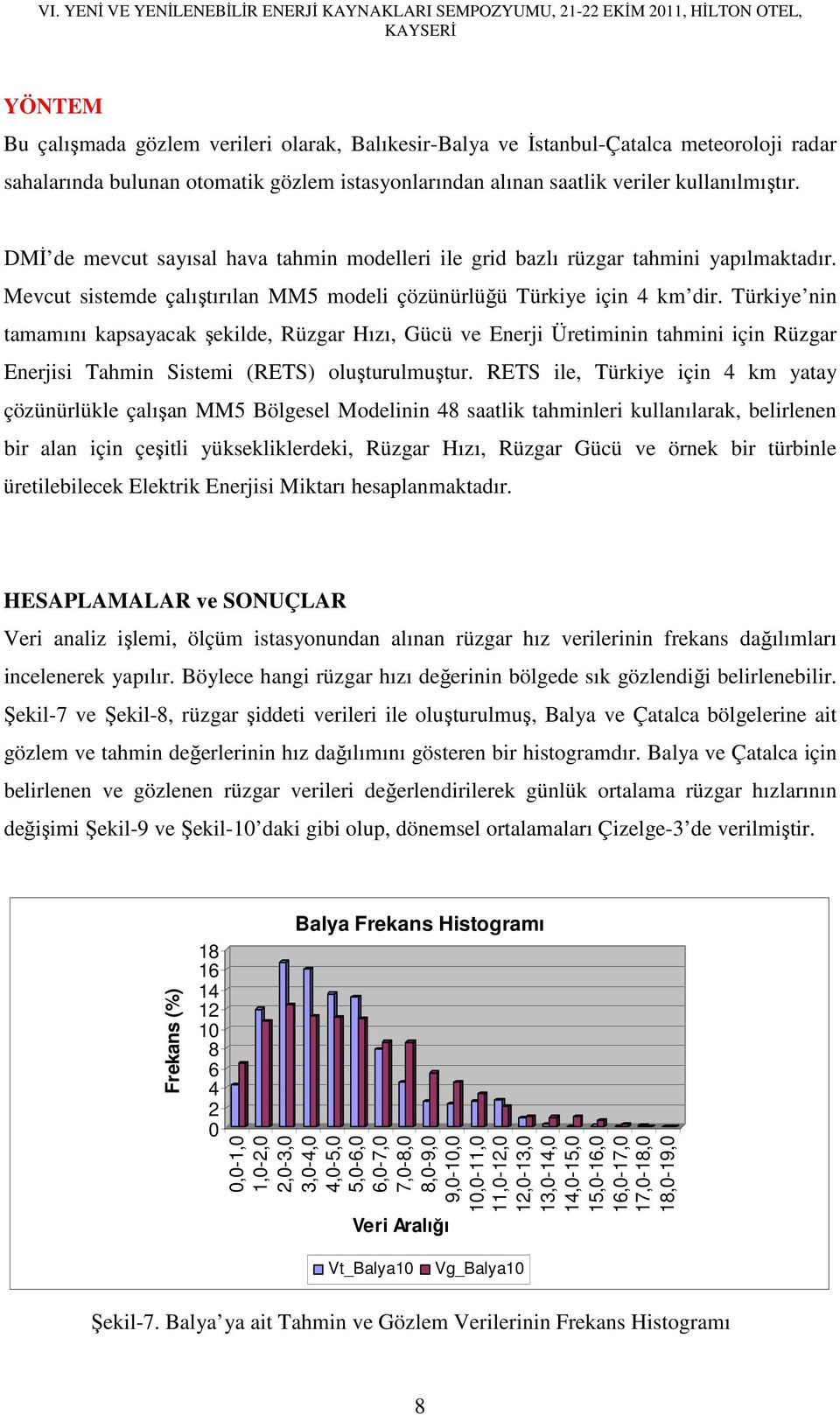 Mevcut sistemde çalıştırılan MM5 modeli çözünürlüğü Türkiye için 4 km dir.