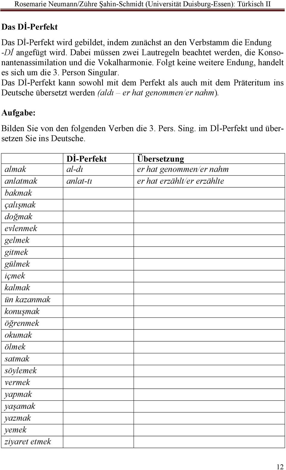 Das Dİ-Perfekt kann sowohl mit dem Perfekt als auch mit dem Präteritum ins Deutsche übersetzt werden (aldı er hat genommen/er nahm). Bilden Sie von den folgenden Verben die 3. Pers. Sing.