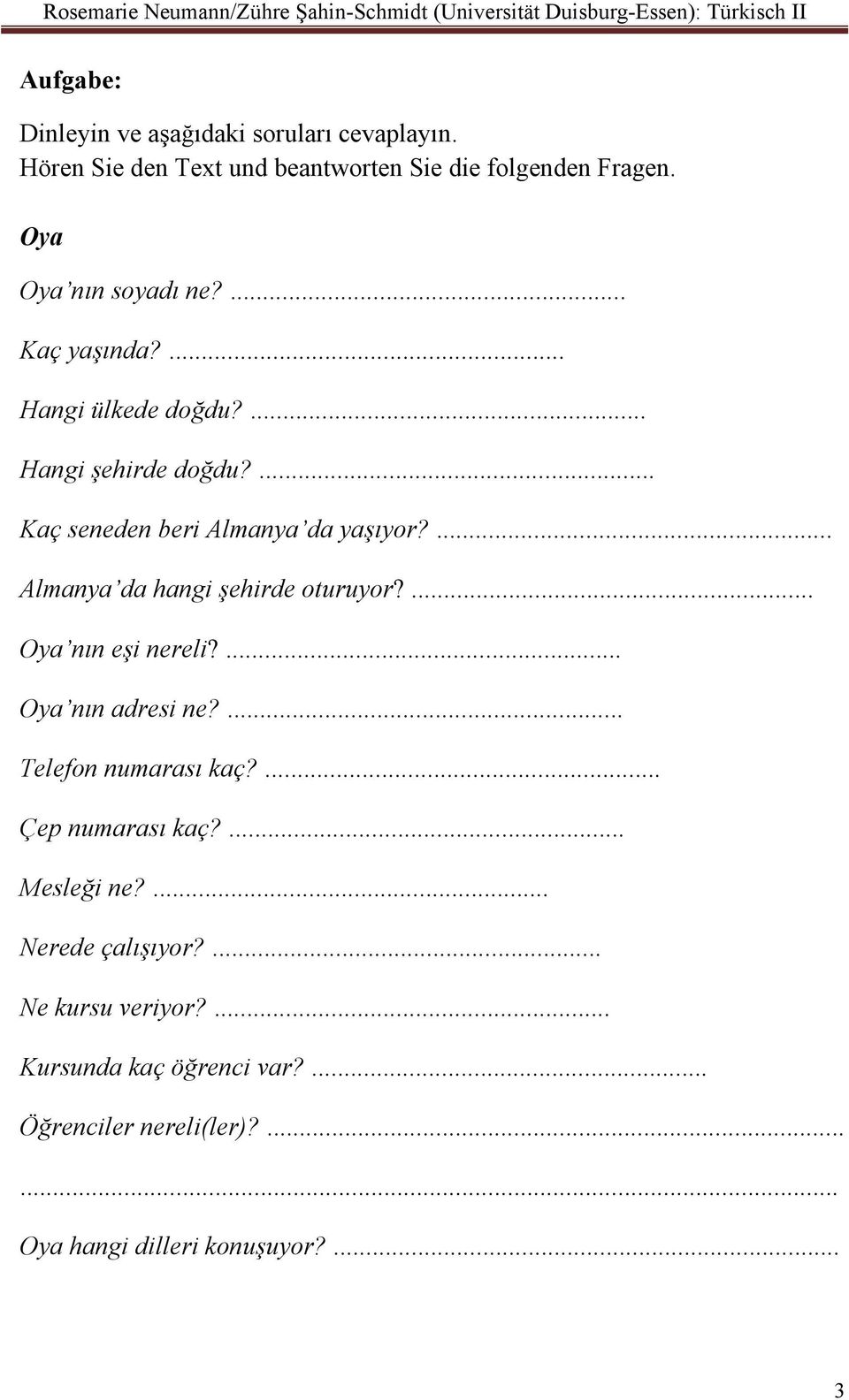 ... Almanya da hangi şehirde oturuyor?... Oya nın eşi nereli?... Oya nın adresi ne?... Telefon numarası kaç?... Çep numarası kaç?