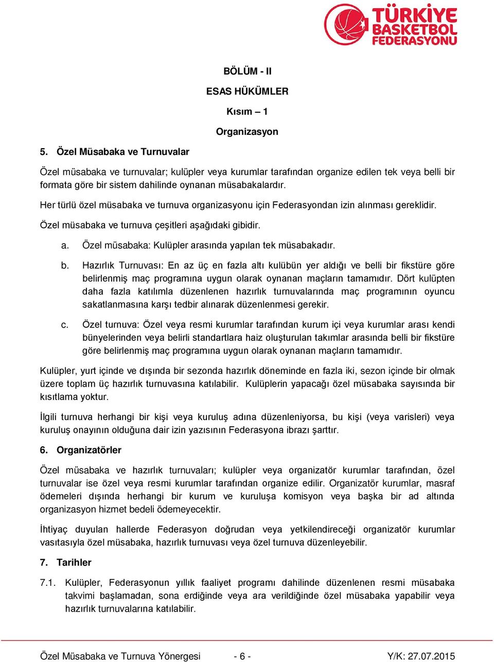 Her türlü özel müsabaka ve turnuva organizasyonu için Federasyondan izin alınması gereklidir. Özel müsabaka ve turnuva çeşitleri aşağıdaki gibidir. a. Özel müsabaka: Kulüpler arasında yapılan tek müsabakadır.