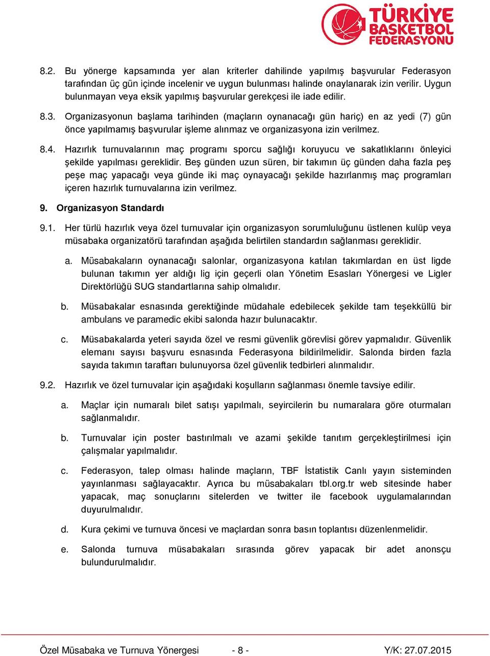 Organizasyonun başlama tarihinden (maçların oynanacağı gün hariç) en az yedi (7) gün önce yapılmamış başvurular işleme alınmaz ve organizasyona izin verilmez. 8.4.