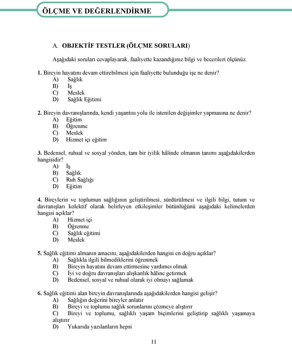 Bireyin davranışlarında, kendi yaşantısı yolu ile istenilen değişimler yapmasına ne denir? A) Eğitim B) Öğrenme C) Meslek D) Hizmet içi eğitim 3.