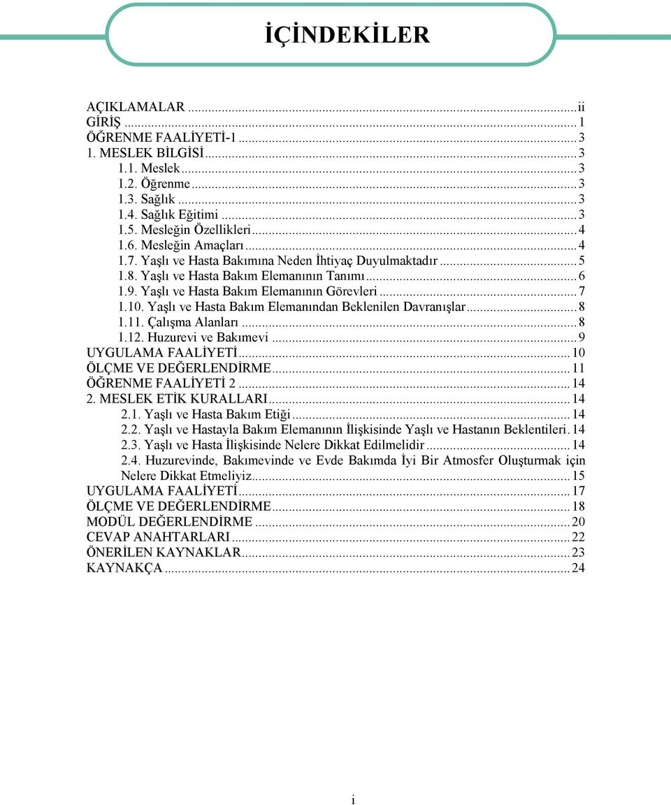 Yaşlı ve Hasta Bakım Elemanından Beklenilen Davranışlar...8 1.11. Çalışma Alanları...8 1.12. Huzurevi ve Bakımevi...9 UYGULAMA FAALİYETİ...10 ÖLÇME VE DEĞERLENDİRME...11 ÖĞRENME FAALİYETİ 2...14 2.