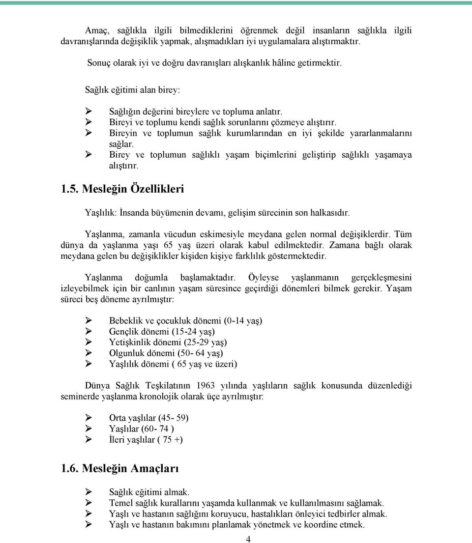 Bireyi ve toplumu kendi sağlık sorunlarını çözmeye alıştırır. Bireyin ve toplumun sağlık kurumlarından en iyi şekilde yararlanmalarını sağlar.