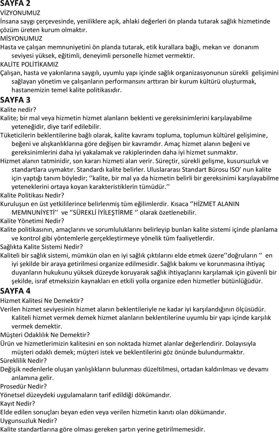 KALİTE POLİTİKAMIZ Çalışan, hasta ve yakınlarına saygılı, uyumlu yapı içinde sağlık organizasyonunun sürekli gelişimini sağlayan yönetim ve çalışanların performansını arttıran bir kurum kültürü