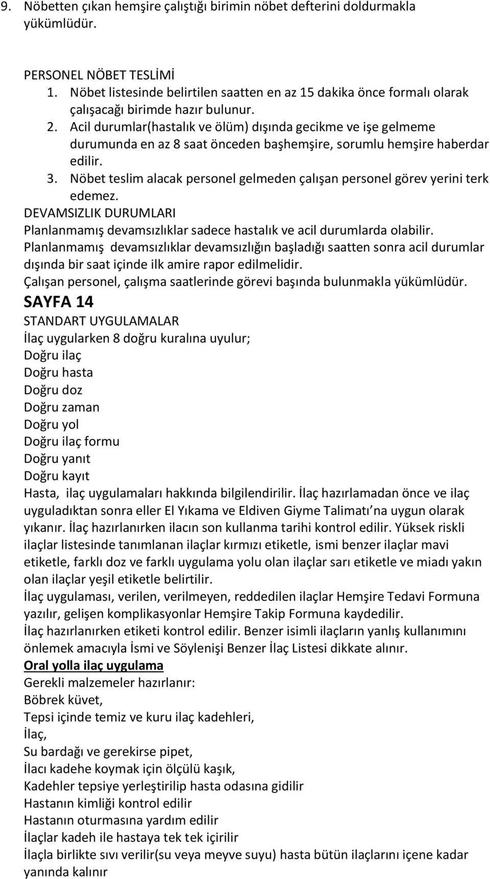 Acil durumlar(hastalık ve ölüm) dışında gecikme ve işe gelmeme durumunda en az 8 saat önceden başhemşire, sorumlu hemşire haberdar edilir. 3.