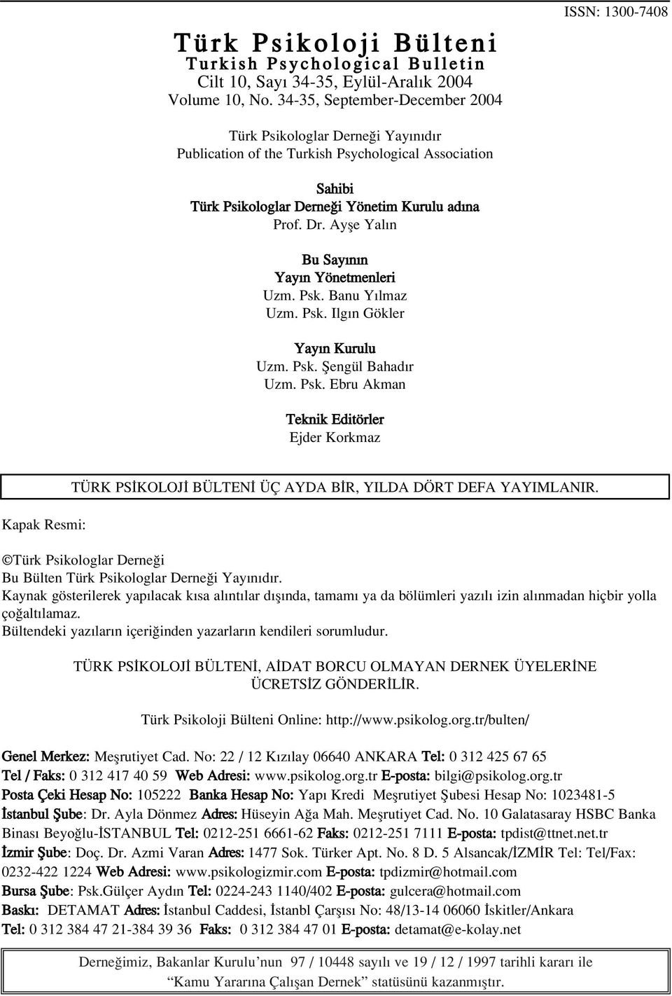 Ayfle Yal n Bu Say n n Yay n Yönetmenleri Uzm. Psk. Banu Y lmaz Uzm. Psk. Ilg n Gökler Yay n Kurulu Uzm. Psk. fiengül Bahad r Uzm. Psk. Ebru Akman Teknik Editörler Ejder Korkmaz Kapak Resmi: TÜRK PS KOLOJ BÜLTEN ÜÇ AYDA B R, YILDA DÖRT DEFA YAYIMLANIR.