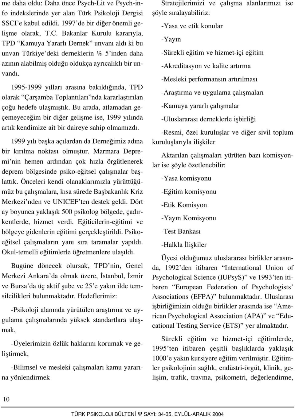 Bakanlar Kurulu karar yla, TPD Kamuya Yararl Dernek unvan ald ki bu unvan Türkiye deki derneklerin % 5 inden daha az n n alabilmifl oldu u oldukça ayr cal kl bir unvand.