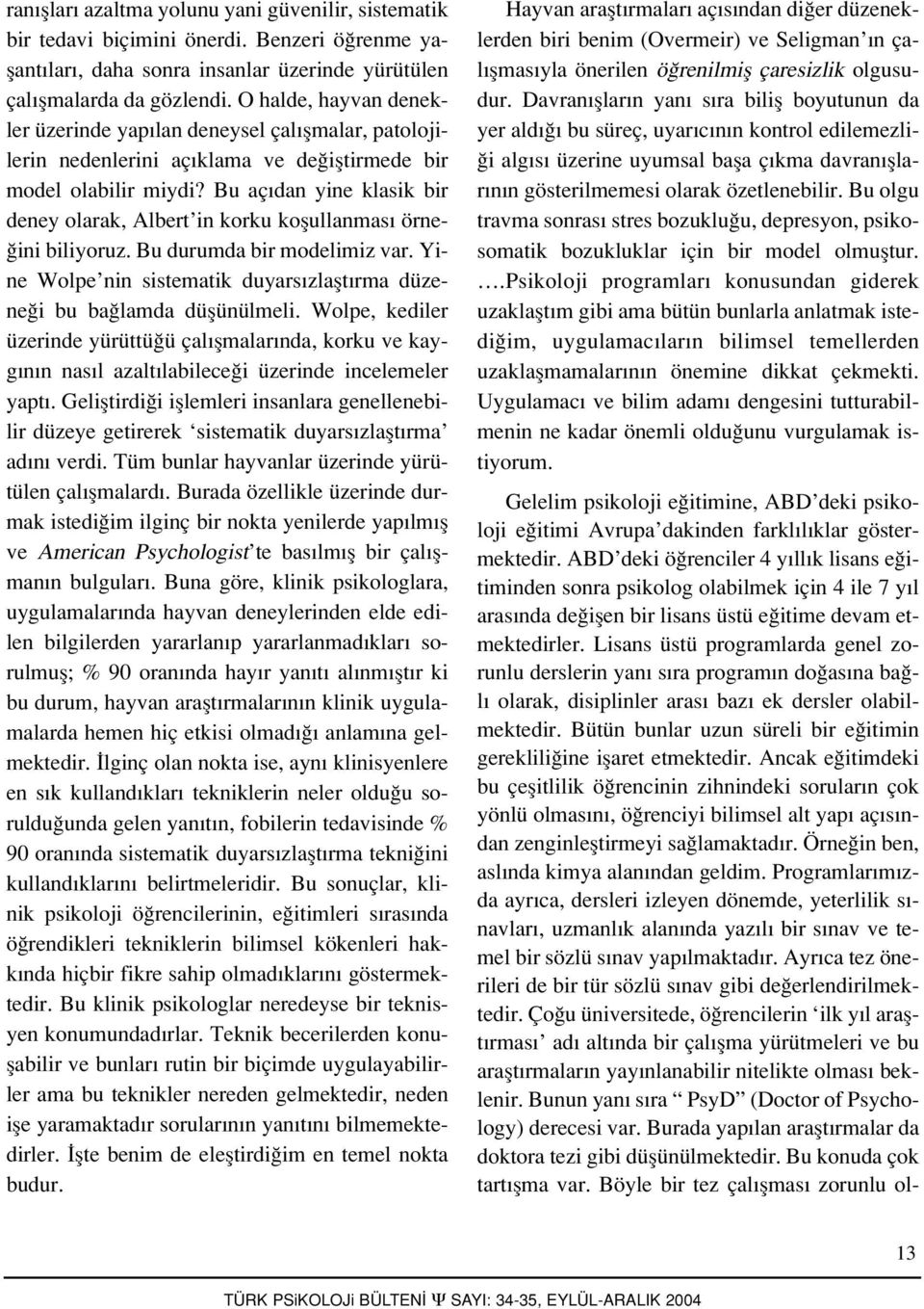 Bu aç dan yine klasik bir deney olarak, Albert in korku koflullanmas örne- ini biliyoruz. Bu durumda bir modelimiz var. Yine Wolpe nin sistematik duyars zlaflt rma düzene i bu ba lamda düflünülmeli.