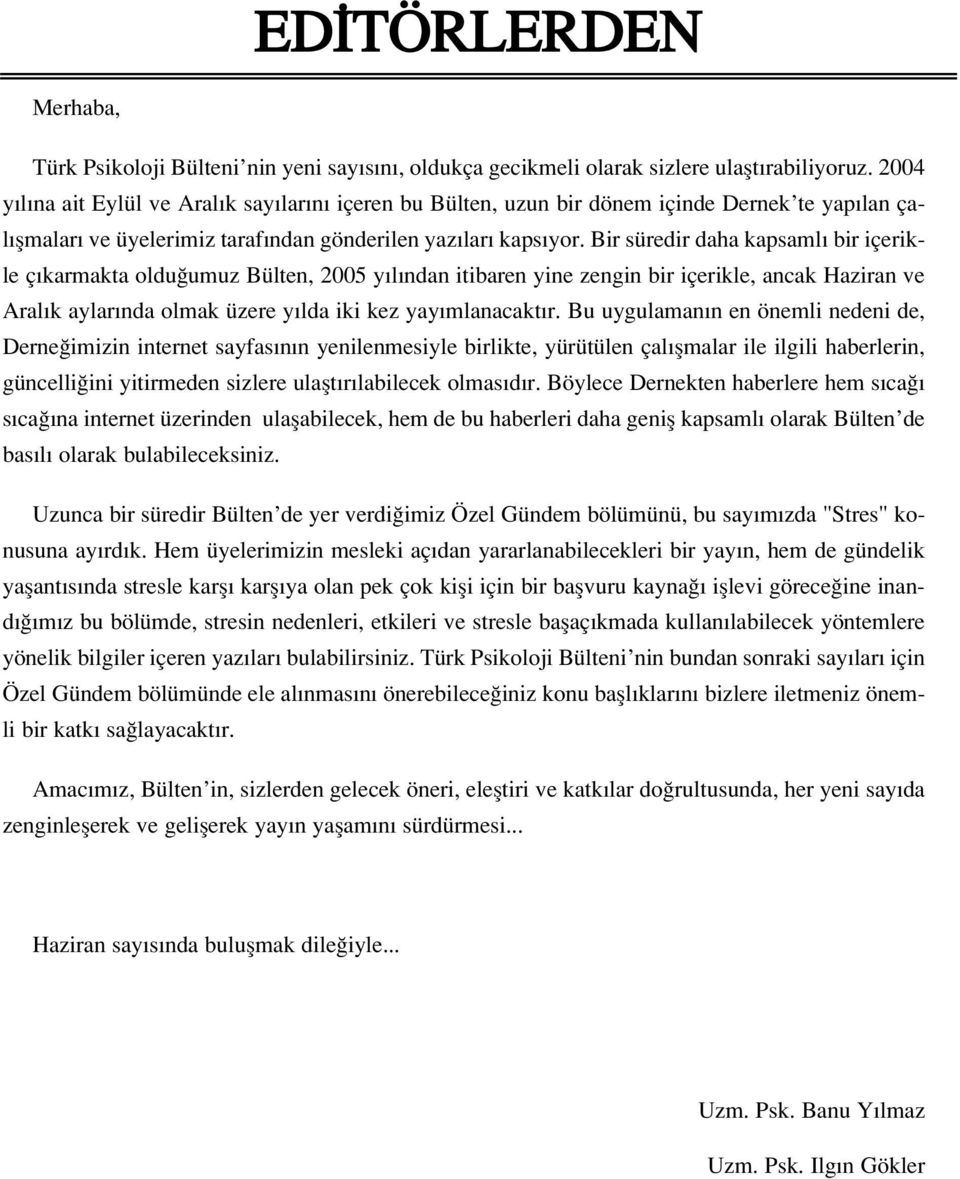 Bir süredir daha kapsaml bir içerikle ç karmakta oldu umuz Bülten, 2005 y l ndan itibaren yine zengin bir içerikle, ancak Haziran ve Aral k aylar nda olmak üzere y lda iki kez yay mlanacakt r.