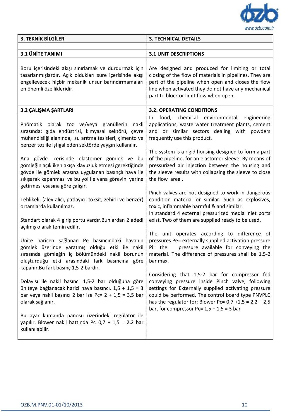 2 ÇALIŞMA ŞARTLARI Pnömatik olarak toz ve/veya granüllerin nakli sırasında; gıda endüstrisi, kimyasal sektörü, çevre mühendisliği alanında, su arıtma tesisleri, çimento ve benzer toz ile iştigal eden