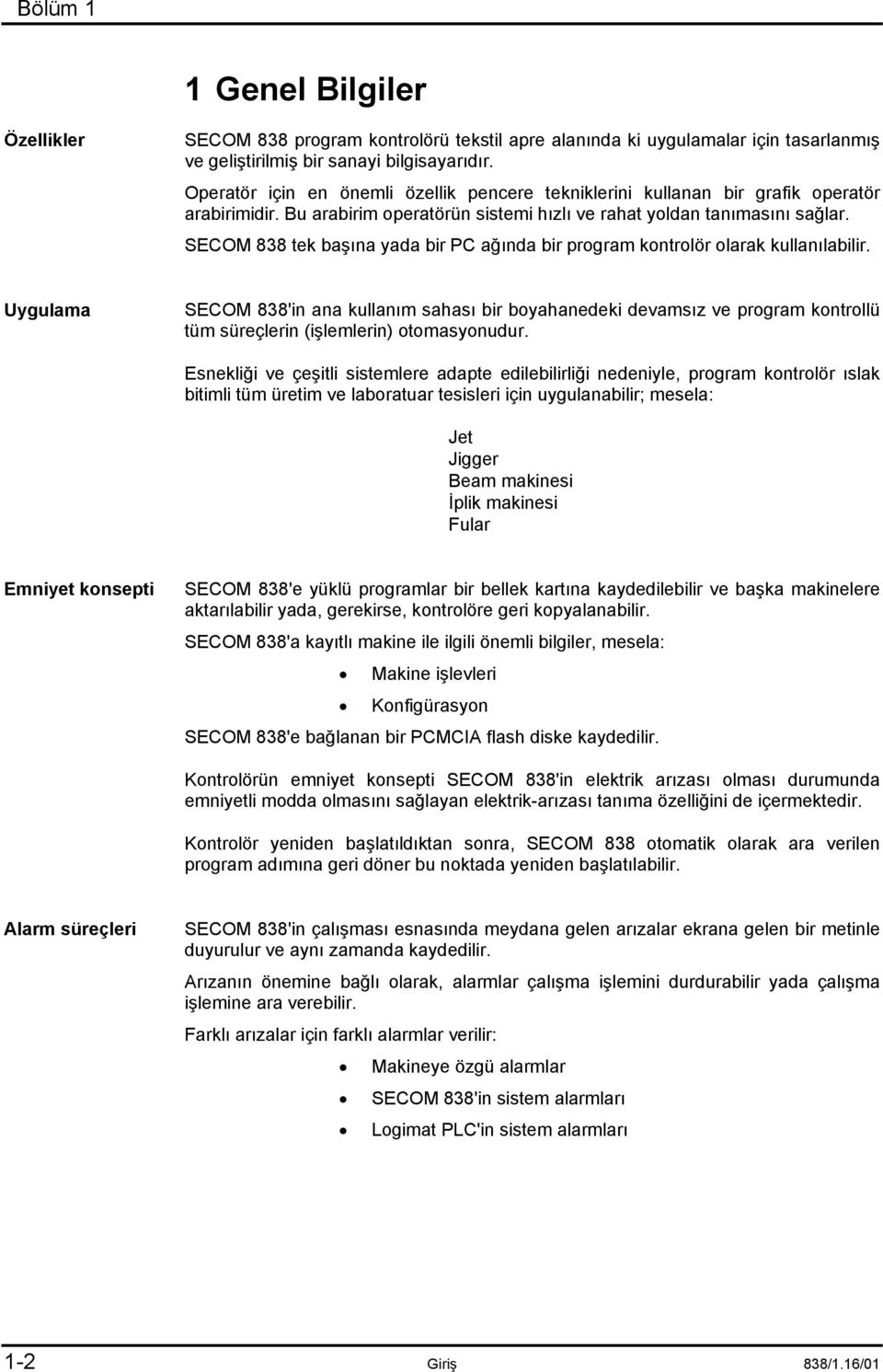 SECOM 838 tek başõna yada bir PC ağõnda bir program kontrolör olarak kullanõlabilir.