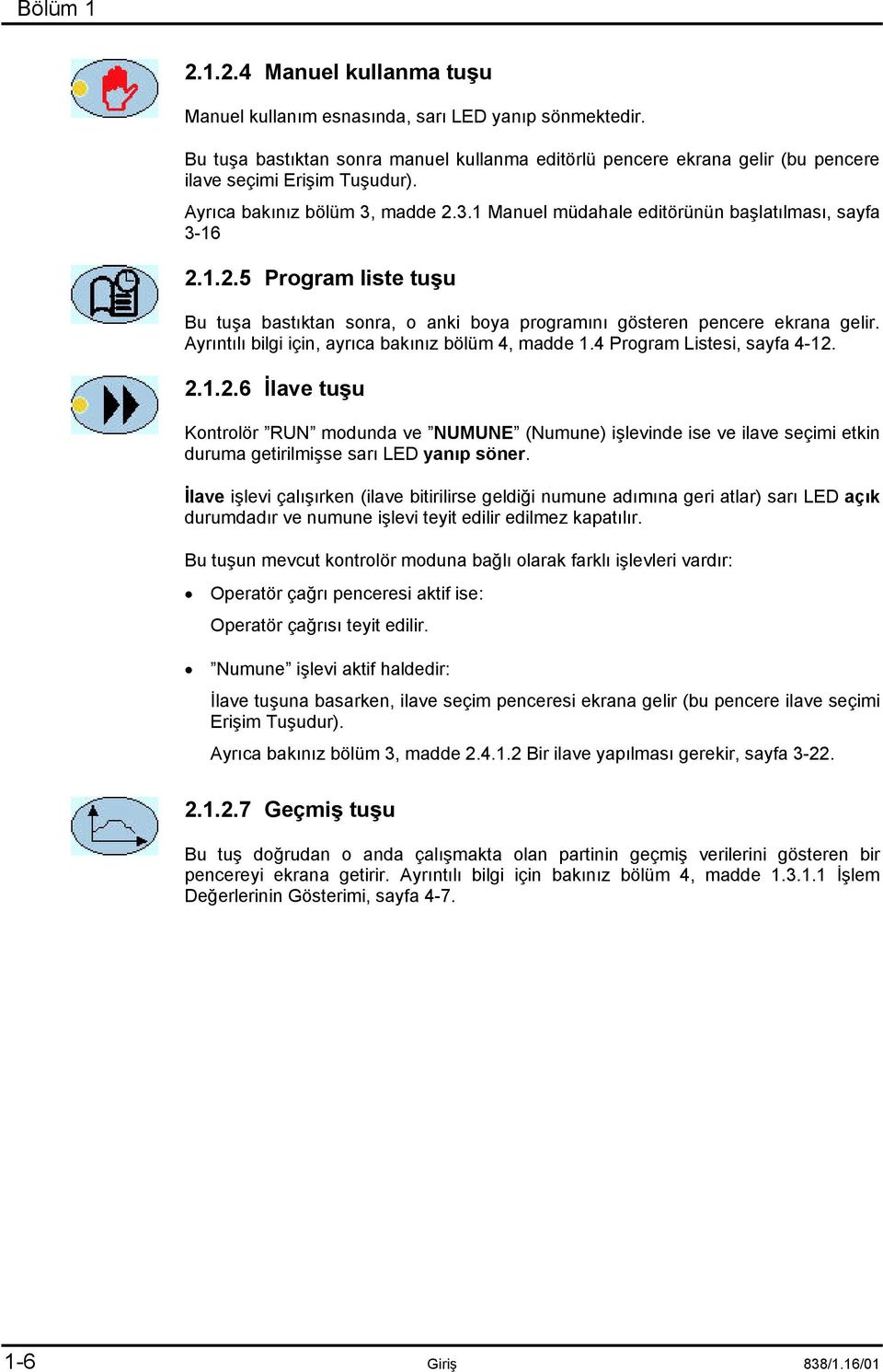 1.2.5 Program liste tuşu Bu tuşa bastõktan sonra, o anki boya programõnõ gösteren pencere ekrana gelir. Ayrõntõlõ bilgi için, ayrõca bakõnõz bölüm 4, madde 1.4 Program Listesi, sayfa 4-12. 2.1.2.6 İlave tuşu Kontrolör RUN modunda ve NUMUNE (Numune) işlevinde ise ve ilave seçimi etkin duruma getirilmişse sarõ LED yanõp söner.