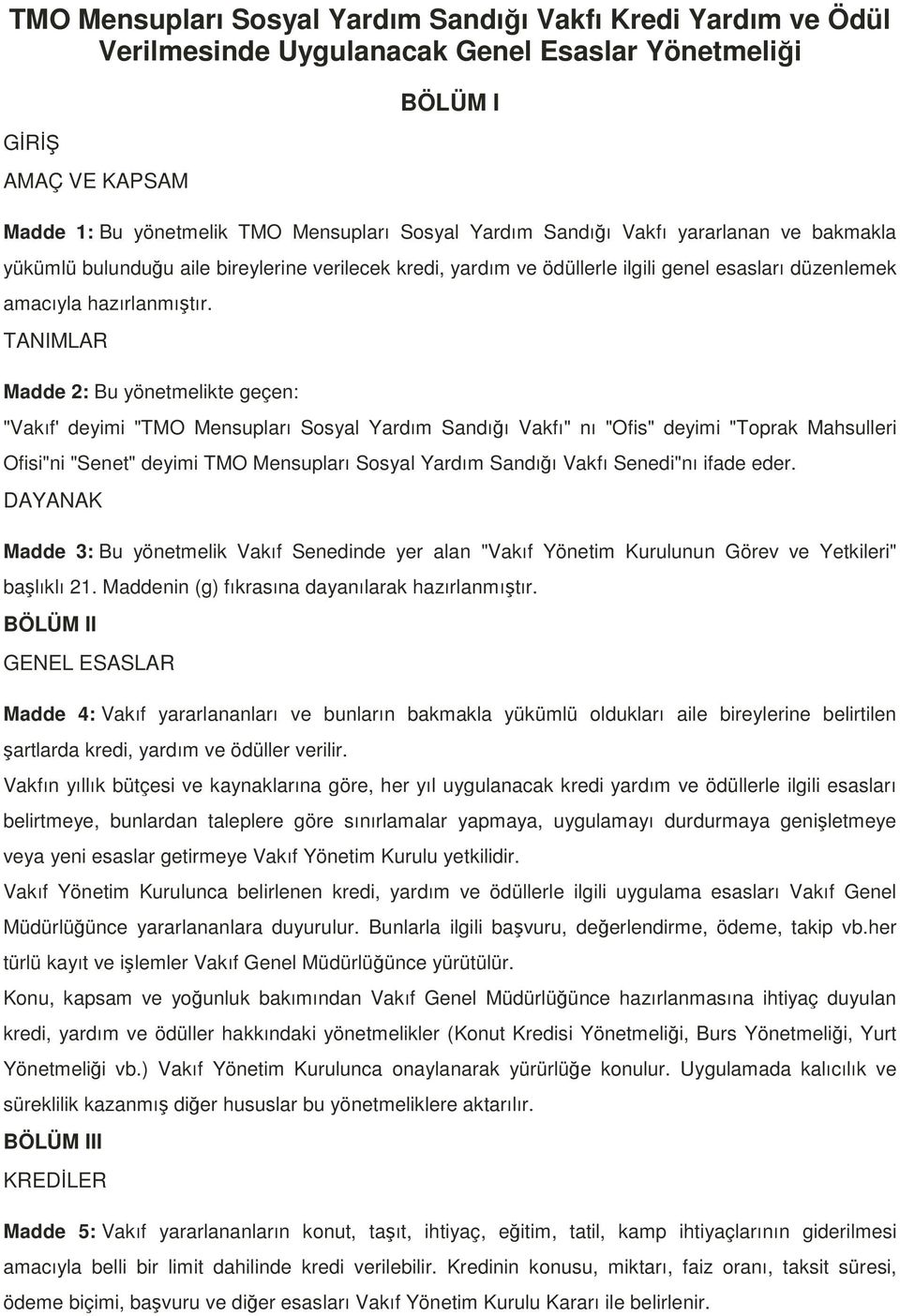 TANIMLAR Madde 2: Bu yönetmelikte geçen: "Vakıf' deyimi "TMO Mensupları Sosyal Yardım Sandığı Vakfı" nı "Ofis" deyimi "Toprak Mahsulleri Ofisi"ni "Senet" deyimi TMO Mensupları Sosyal Yardım Sandığı