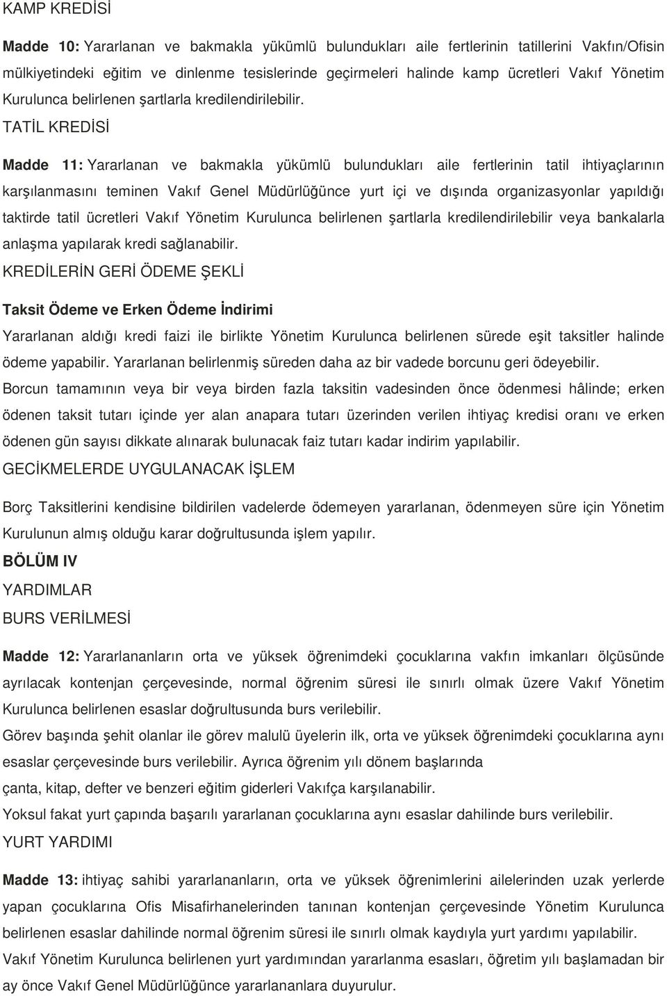 TATİL KREDİSİ Madde 11: Yararlanan ve bakmakla yükümlü bulundukları aile fertlerinin tatil ihtiyaçlarının karşılanmasını teminen Vakıf Genel Müdürlüğünce yurt içi ve dışında organizasyonlar yapıldığı