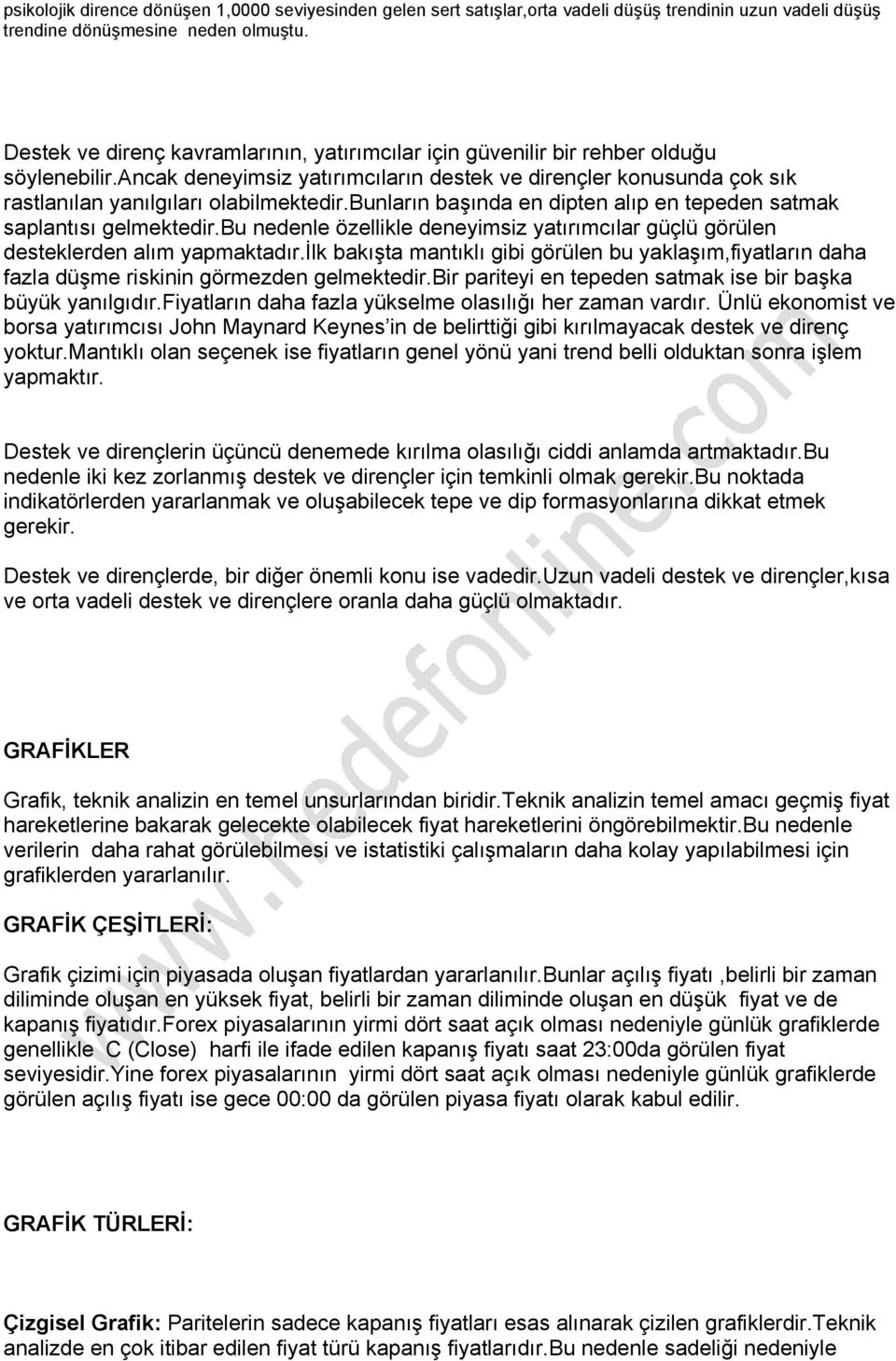 bunların başında en dipten alıp en tepeden satmak saplantısı gelmektedir.bu nedenle özellikle deneyimsiz yatırımcılar güçlü görülen desteklerden alım yapmaktadır.