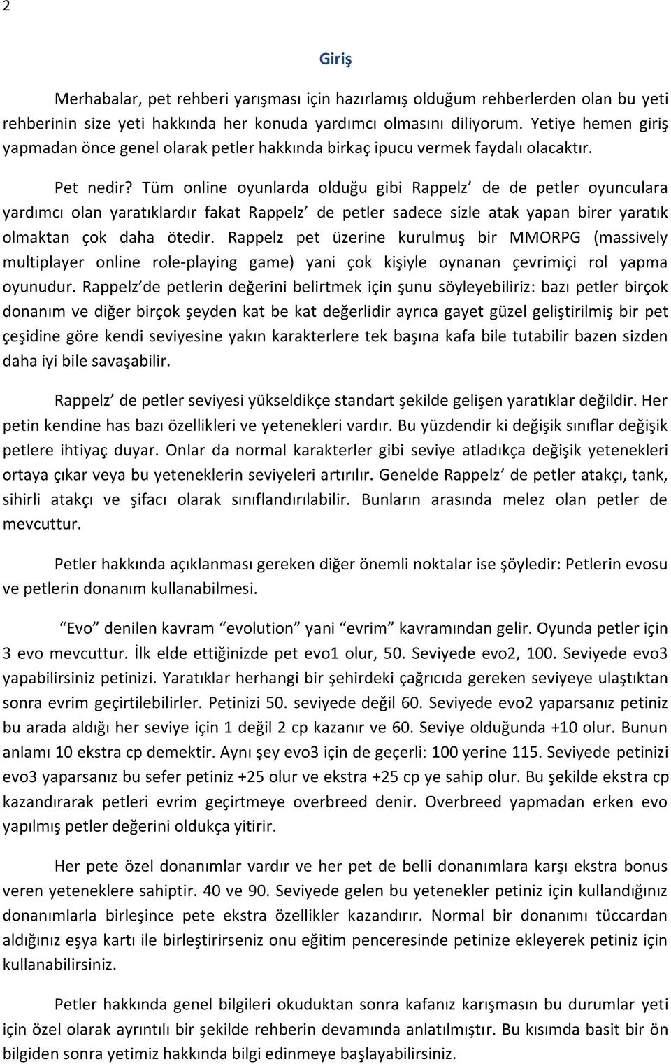 Tüm online oyunlarda olduğu gibi Rappelz de de petler oyunculara yardımcı olan yaratıklardır fakat Rappelz de petler sadece sizle atak yapan birer yaratık olmaktan çok daha ötedir.