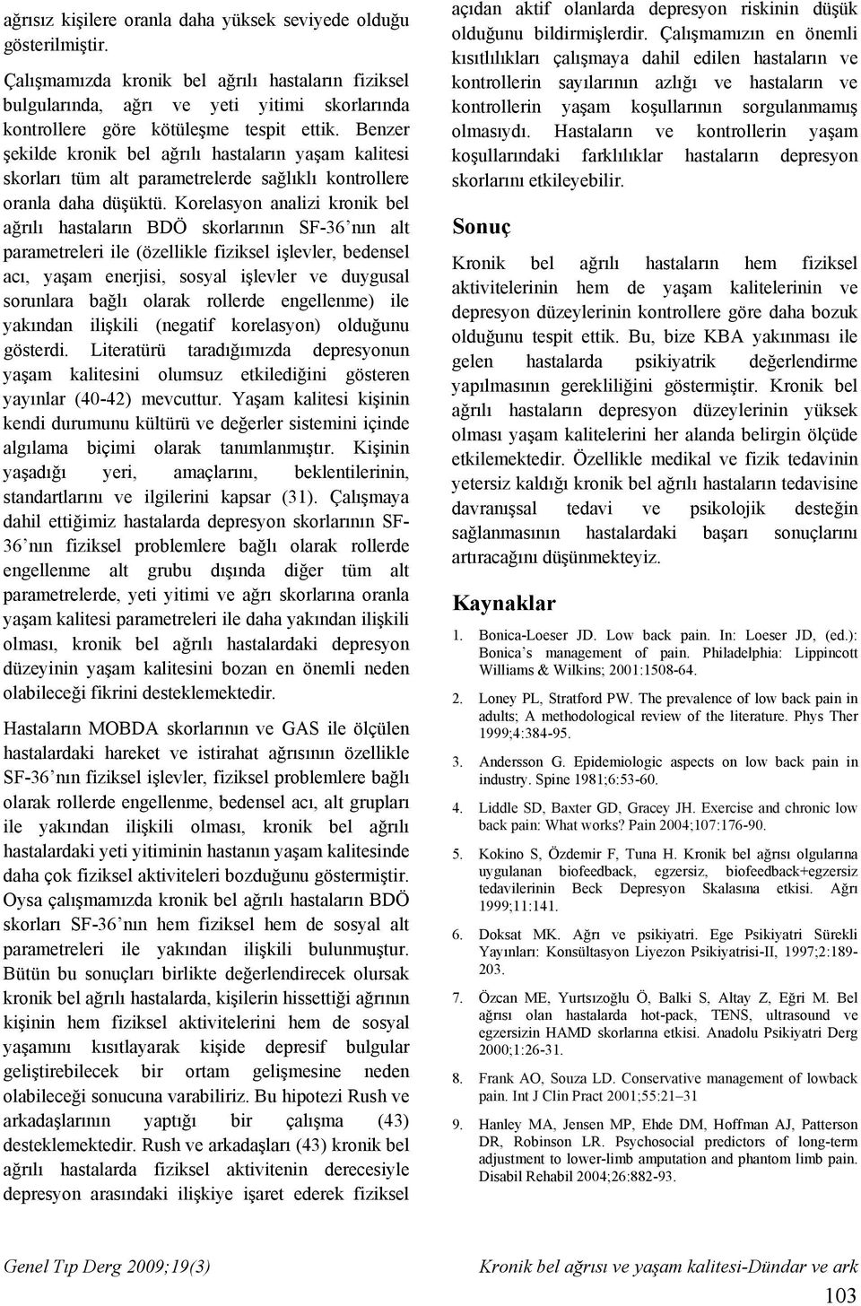 Benzer şekilde kronik bel ağrılı hastaların yaşam kalitesi skorları tüm alt parametrelerde sağlıklı kontrollere oranla daha düşüktü.