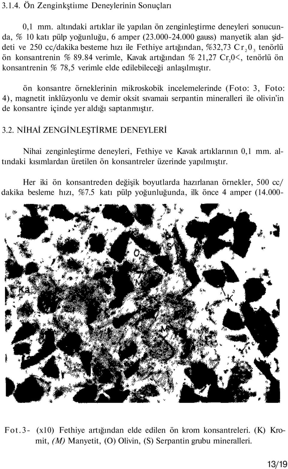 84 verimle, Kavak artığından 21,27 0<, tenörlü ön konsantrenin 78,5 verimle elde edilebileceği anlaşılmıştır.