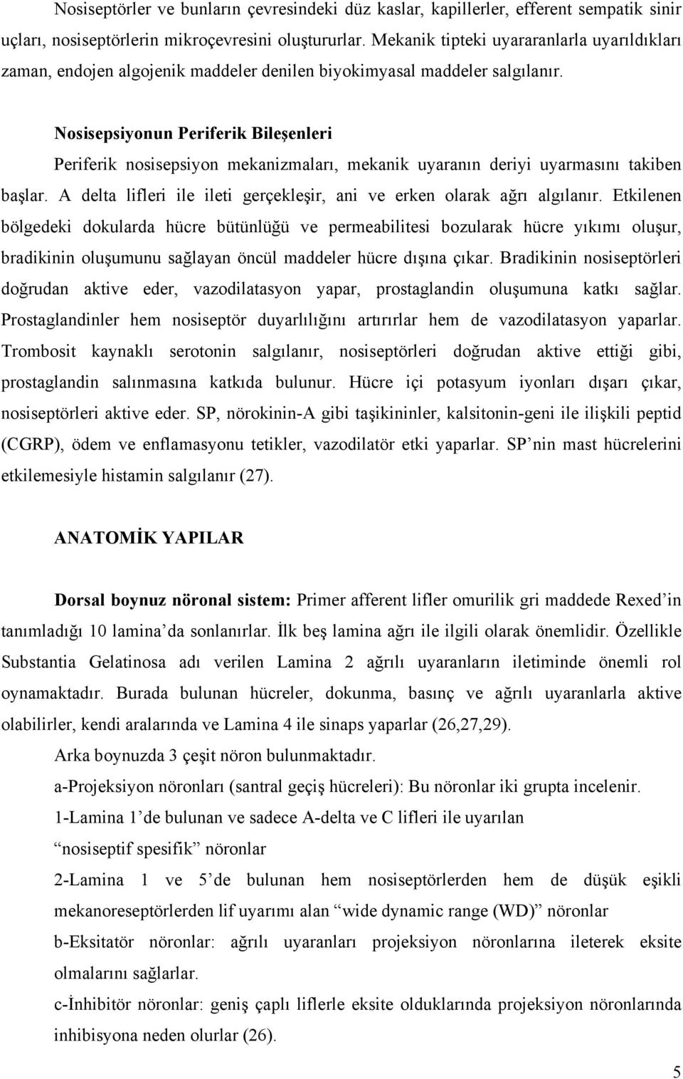 Nosisepsiyonun Periferik Bileşenleri Periferik nosisepsiyon mekanizmaları, mekanik uyaranın deriyi uyarmasını takiben başlar. A delta lifleri ile ileti gerçekleşir, ani ve erken olarak ağrı algılanır.